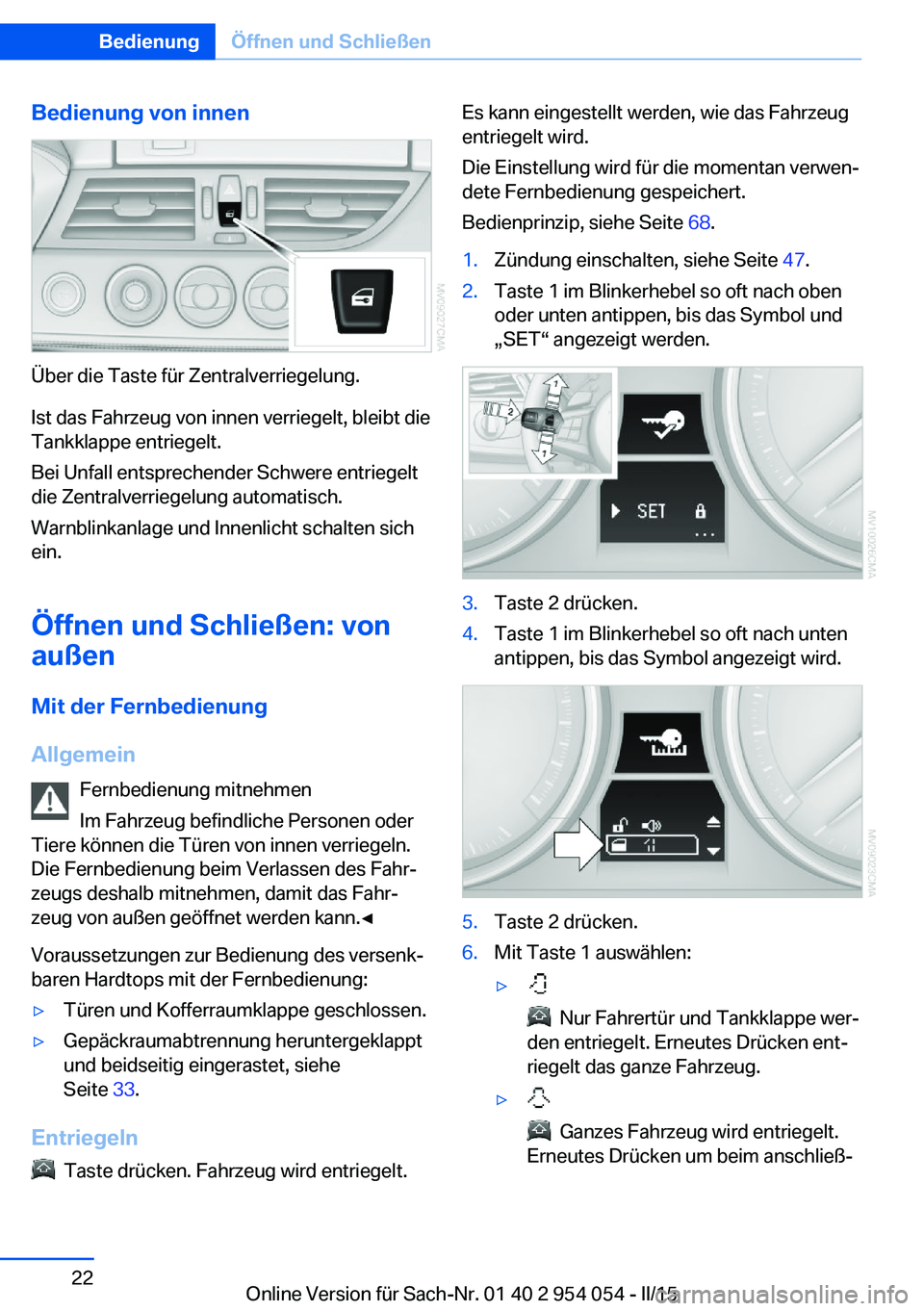 BMW Z4 2016 Betriebsanleitungen (in German) Bedienung von innen
Über die Taste für Zentralverriegelung.
Ist das Fahrzeug von innen verriegelt, bleibt die
Tankklappe entriegelt.
Bei Unfall entsprechender Schwere entriegelt
die Zentralverriegel BMW Z4 2016 Betriebsanleitungen (in German) Bedienung von innen
Über die Taste für Zentralverriegelung.
Ist das Fahrzeug von innen verriegelt, bleibt die
Tankklappe entriegelt.
Bei Unfall entsprechender Schwere entriegelt
die Zentralverriegel