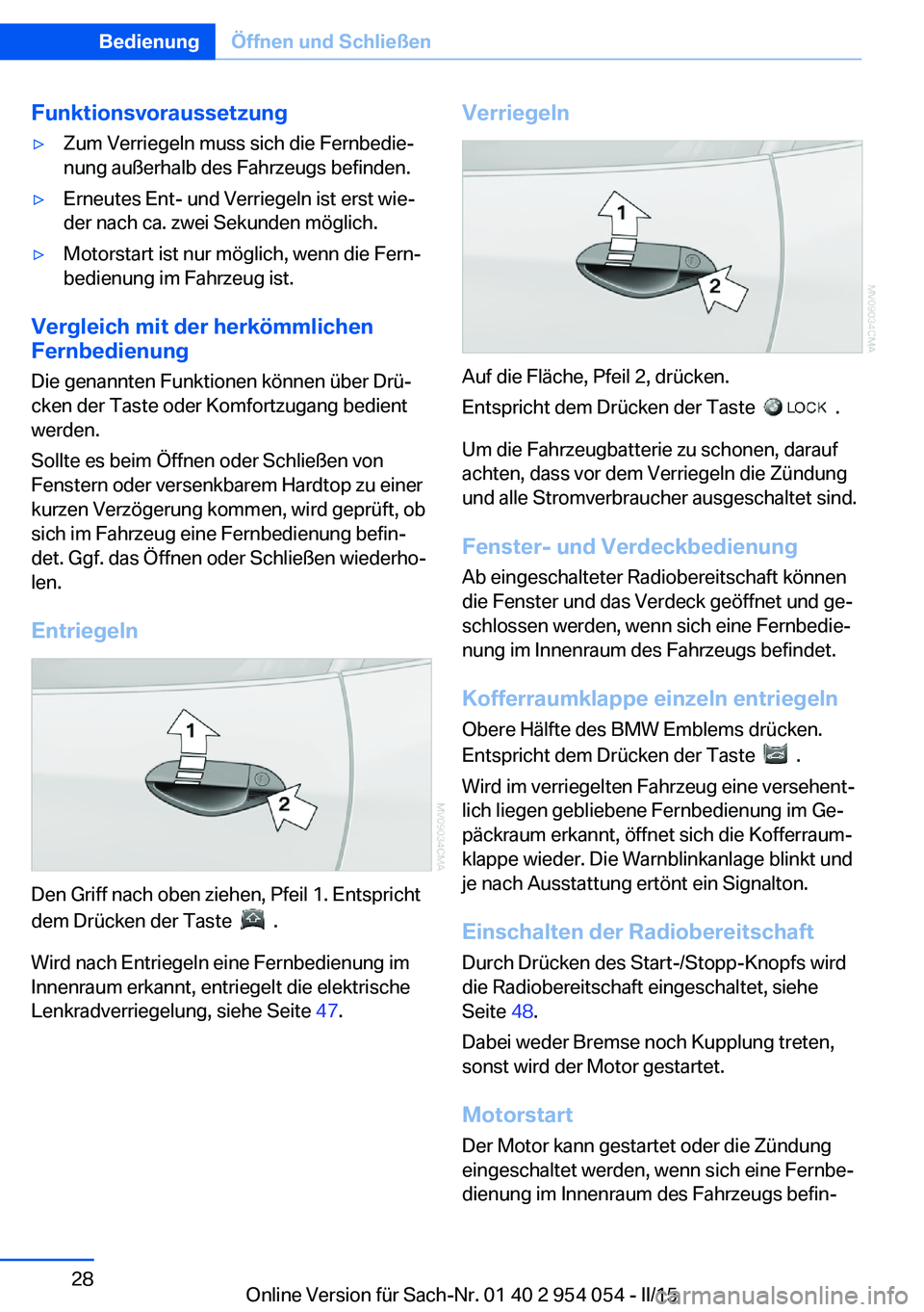 BMW Z4 2016 Betriebsanleitungen (in German) Funktionsvoraussetzung▷Zum Verriegeln muss sich die Fernbedie‐
nung außerhalb des Fahrzeugs befinden.▷Erneutes Ent- und Verriegeln ist erst wie‐
der nach ca. zwei Sekunden möglich.▷Motorst BMW Z4 2016 Betriebsanleitungen (in German) Funktionsvoraussetzung▷Zum Verriegeln muss sich die Fernbedie‐
nung außerhalb des Fahrzeugs befinden.▷Erneutes Ent- und Verriegeln ist erst wie‐
der nach ca. zwei Sekunden möglich.▷Motorst