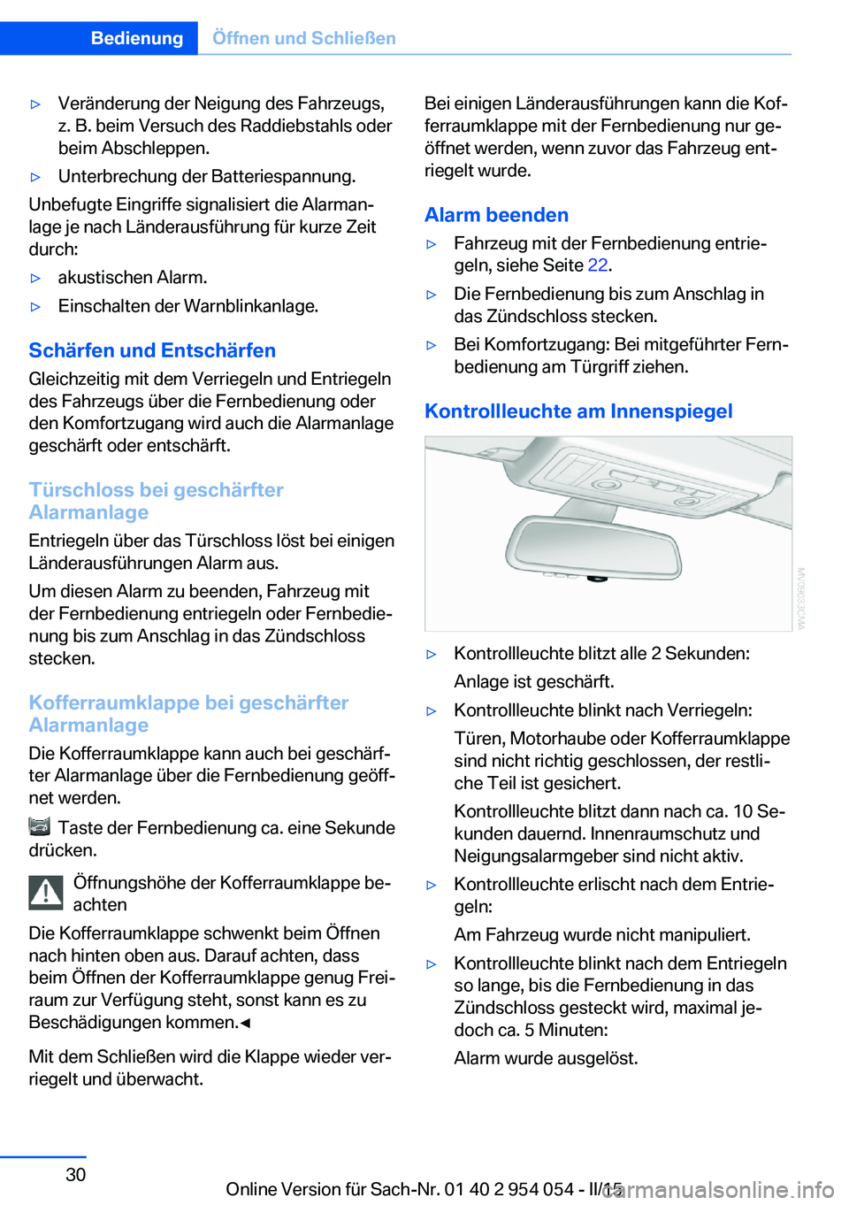 BMW Z4 2016 Betriebsanleitungen (in German) ▷Veränderung der Neigung des Fahrzeugs,
z. B. beim Versuch des Raddiebstahls oder
beim Abschleppen.▷Unterbrechung der Batteriespannung.
Unbefugte Eingriffe signalisiert die Alarman‐
lage je nac BMW Z4 2016 Betriebsanleitungen (in German) ▷Veränderung der Neigung des Fahrzeugs,
z. B. beim Versuch des Raddiebstahls oder
beim Abschleppen.▷Unterbrechung der Batteriespannung.
Unbefugte Eingriffe signalisiert die Alarman‐
lage je nac
