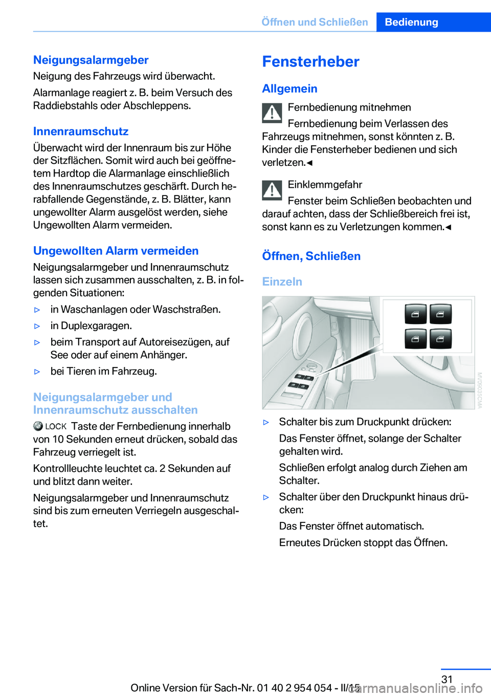 BMW Z4 2016 Betriebsanleitungen (in German) NeigungsalarmgeberNeigung des Fahrzeugs wird überwacht.
Alarmanlage reagiert z. B. beim Versuch des
Raddiebstahls oder Abschleppens.
Innenraumschutz Überwacht wird der Innenraum bis zur Höhe
der Si BMW Z4 2016 Betriebsanleitungen (in German) NeigungsalarmgeberNeigung des Fahrzeugs wird überwacht.
Alarmanlage reagiert z. B. beim Versuch des
Raddiebstahls oder Abschleppens.
Innenraumschutz Überwacht wird der Innenraum bis zur Höhe
der Si