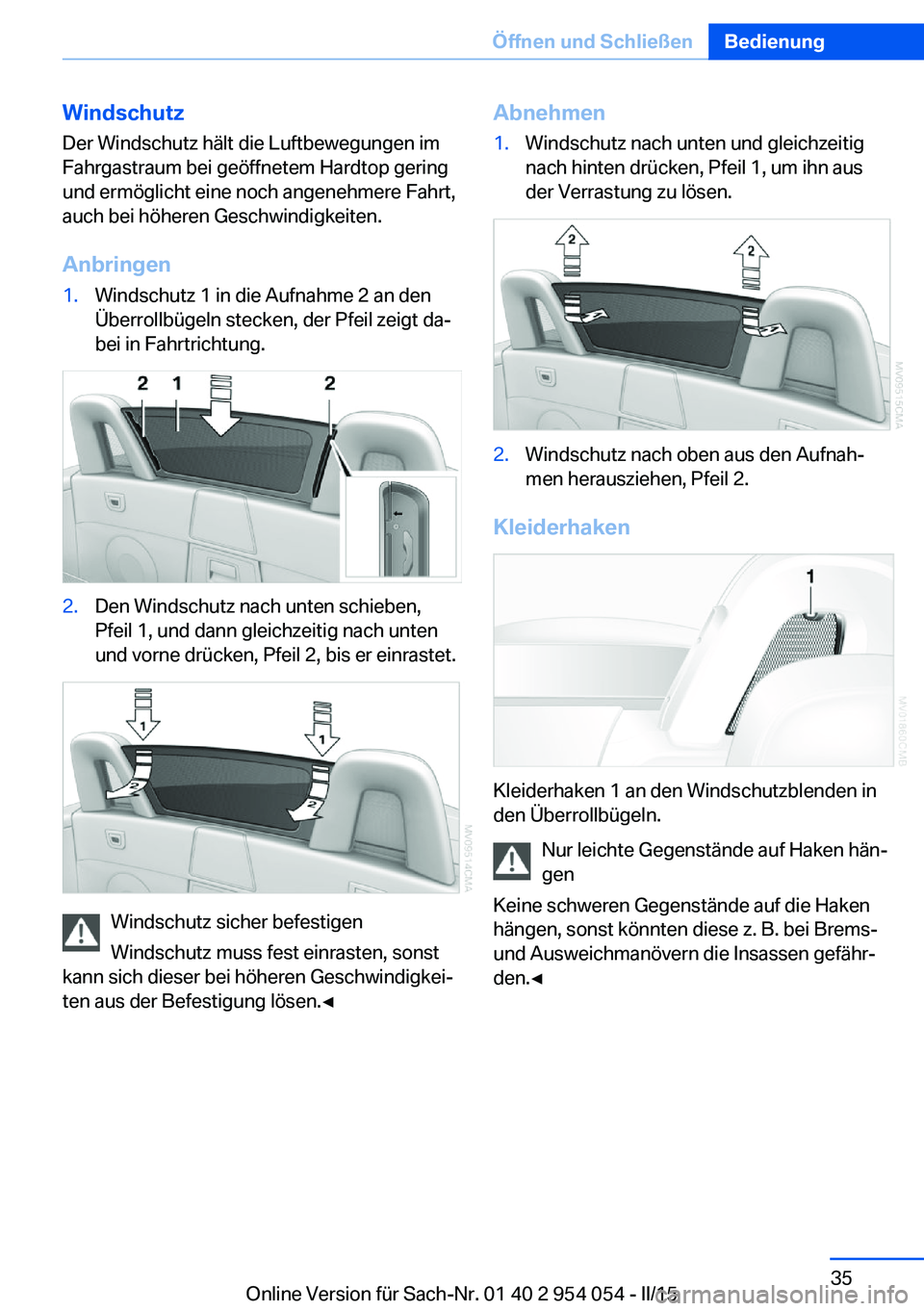 BMW Z4 2016 Betriebsanleitungen (in German) WindschutzDer Windschutz hält die Luftbewegungen im
Fahrgastraum bei geöffnetem Hardtop gering
und ermöglicht eine noch angenehmere Fahrt,
auch bei höheren Geschwindigkeiten.
Anbringen1.Windschutz BMW Z4 2016 Betriebsanleitungen (in German) WindschutzDer Windschutz hält die Luftbewegungen im
Fahrgastraum bei geöffnetem Hardtop gering
und ermöglicht eine noch angenehmere Fahrt,
auch bei höheren Geschwindigkeiten.
Anbringen1.Windschutz