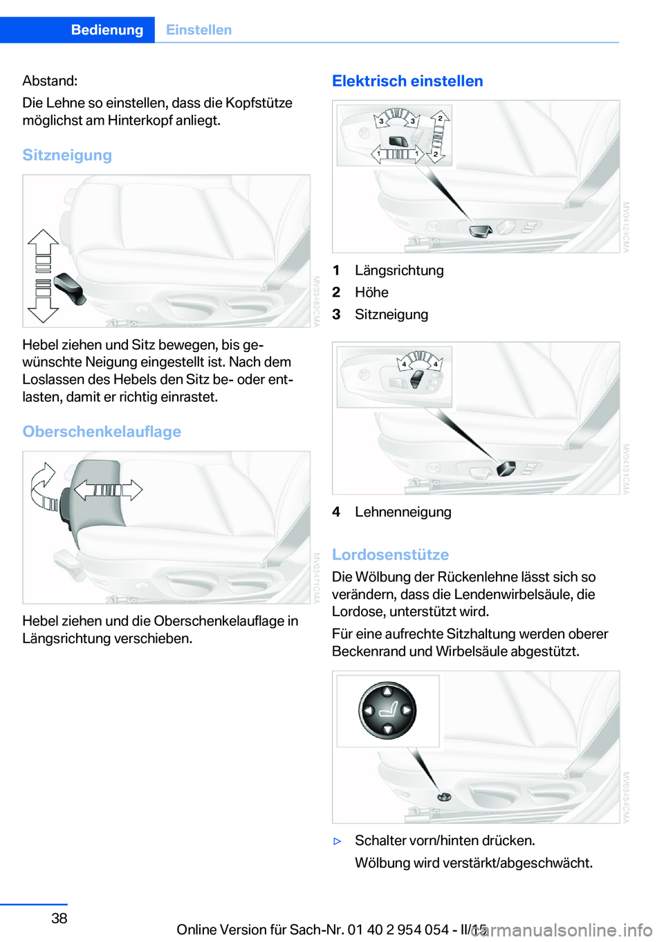 BMW Z4 2016 Betriebsanleitungen (in German) Abstand:
Die Lehne so einstellen, dass die Kopfstütze
möglichst am Hinterkopf anliegt.
Sitzneigung
Hebel ziehen und Sitz bewegen, bis ge‐
wünschte Neigung eingestellt ist. Nach dem
Loslassen des BMW Z4 2016 Betriebsanleitungen (in German) Abstand:
Die Lehne so einstellen, dass die Kopfstütze
möglichst am Hinterkopf anliegt.
Sitzneigung
Hebel ziehen und Sitz bewegen, bis ge‐
wünschte Neigung eingestellt ist. Nach dem
Loslassen des