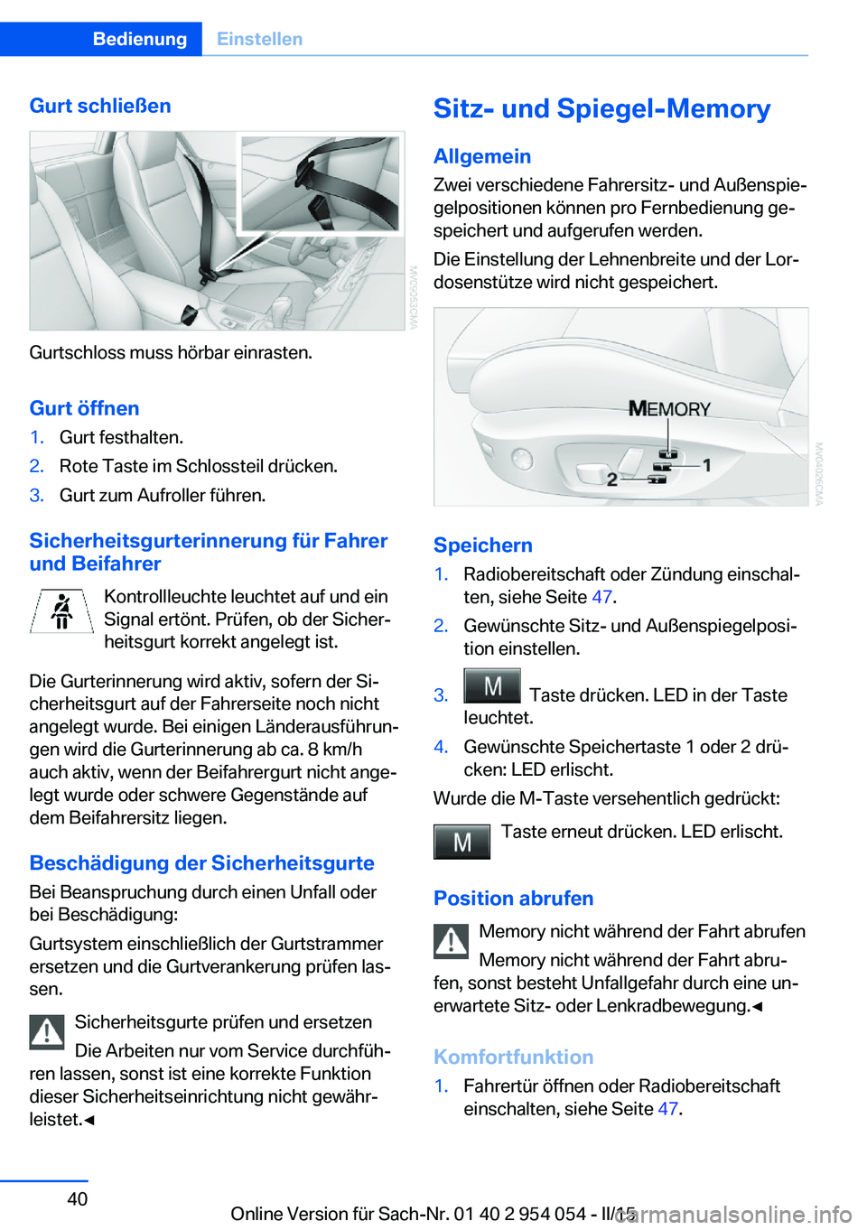 BMW Z4 2016 Betriebsanleitungen (in German) Gurt schließen
Gurtschloss muss hörbar einrasten.
Gurt öffnen
1.Gurt festhalten.2.Rote Taste im Schlossteil drücken.3.Gurt zum Aufroller führen.
Sicherheitsgurterinnerung für Fahrer
und Beifahre BMW Z4 2016 Betriebsanleitungen (in German) Gurt schließen
Gurtschloss muss hörbar einrasten.
Gurt öffnen
1.Gurt festhalten.2.Rote Taste im Schlossteil drücken.3.Gurt zum Aufroller führen.
Sicherheitsgurterinnerung für Fahrer
und Beifahre