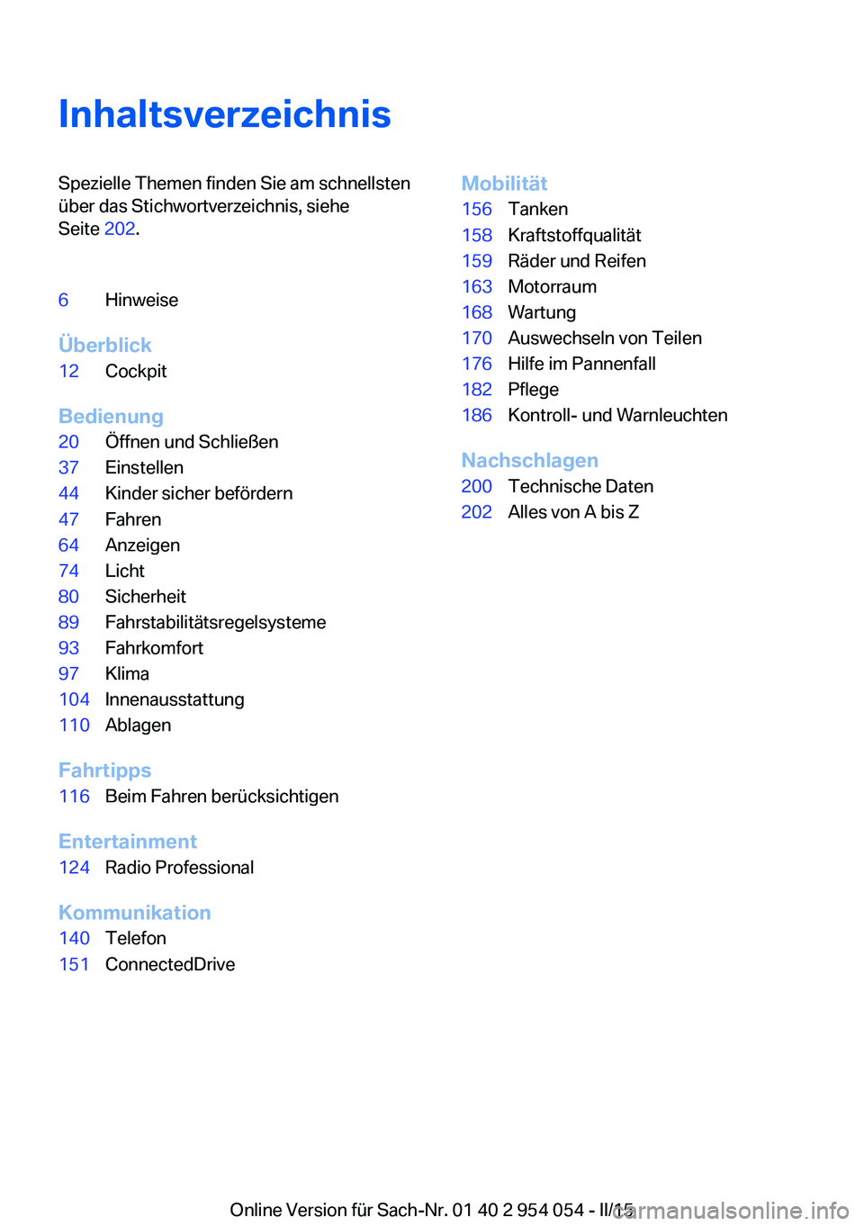 BMW Z4 2016  Betriebsanleitungen (in German) InhaltsverzeichnisSpezielle Themen finden Sie am schnellsten
über das Stichwortverzeichnis, siehe
Seite  202.6Hinweise
Überblick
12Cockpit
Bedienung
20Öffnen und Schließen37Einstellen44Kinder sich