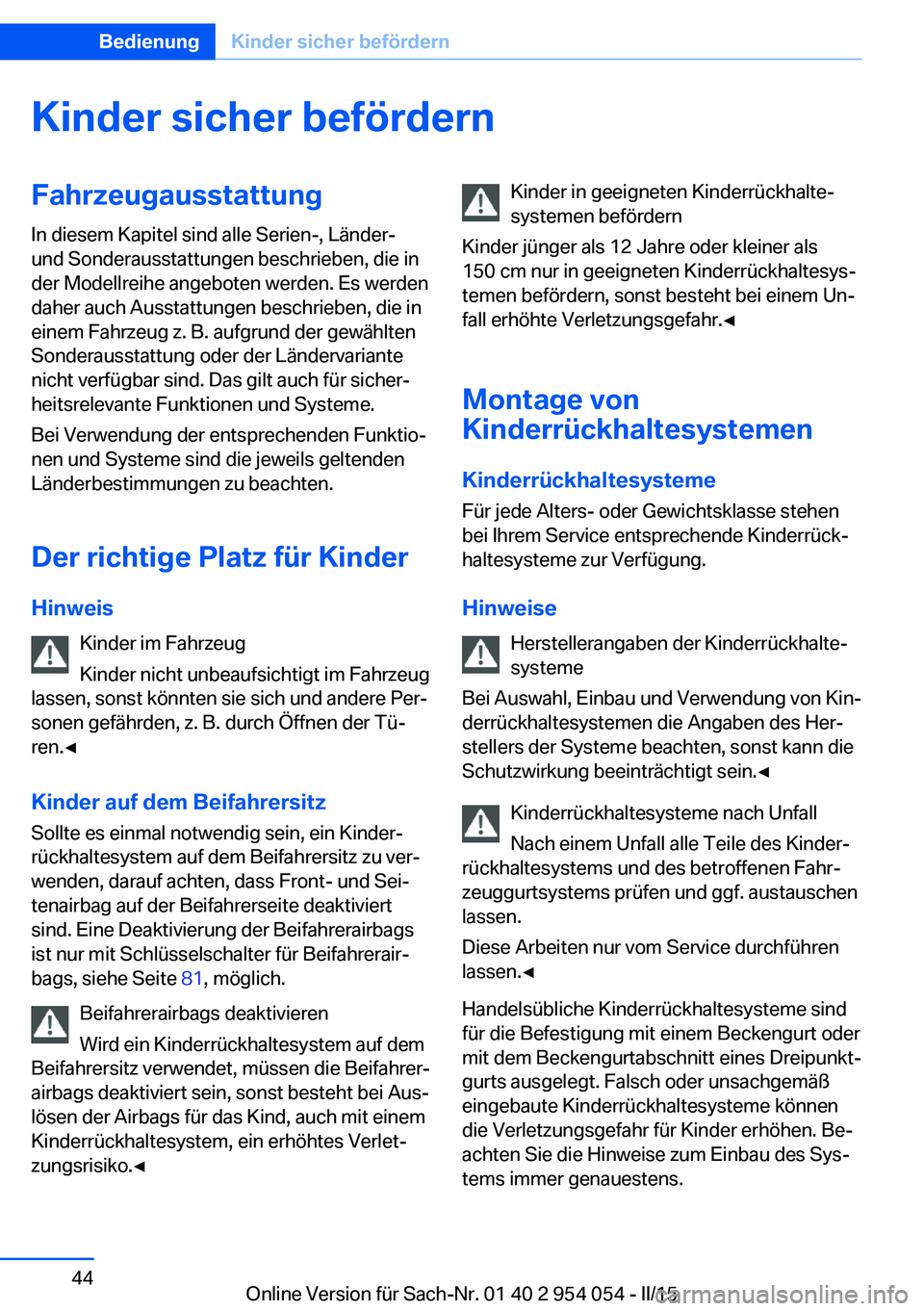 BMW Z4 2016 Betriebsanleitungen (in German) Kinder sicher befördernFahrzeugausstattungIn diesem Kapitel sind alle Serien-, Länder-
und Sonderausstattungen beschrieben, die in
der Modellreihe angeboten werden. Es werden
daher auch Ausstattunge BMW Z4 2016 Betriebsanleitungen (in German) Kinder sicher befördernFahrzeugausstattungIn diesem Kapitel sind alle Serien-, Länder-
und Sonderausstattungen beschrieben, die in
der Modellreihe angeboten werden. Es werden
daher auch Ausstattunge