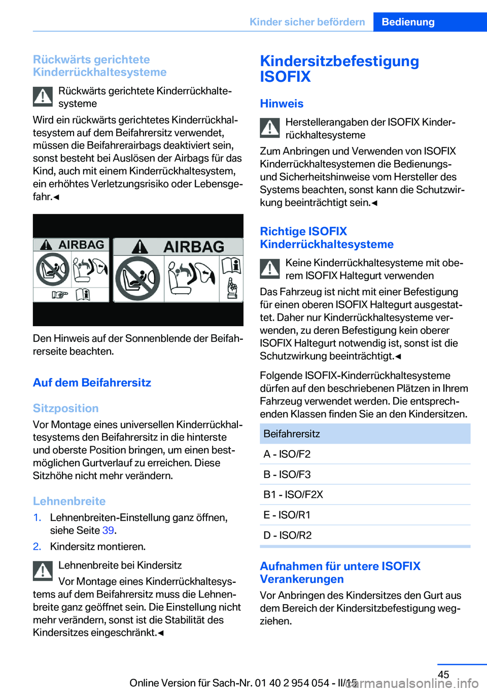BMW Z4 2016 Betriebsanleitungen (in German) Rückwärts gerichtete
Kinderrückhaltesysteme
Rückwärts gerichtete Kinderrückhalte‐
systeme
Wird ein rückwärts gerichtetes Kinderrückhal‐
tesystem auf dem Beifahrersitz verwendet,
müssen d BMW Z4 2016 Betriebsanleitungen (in German) Rückwärts gerichtete
Kinderrückhaltesysteme
Rückwärts gerichtete Kinderrückhalte‐
systeme
Wird ein rückwärts gerichtetes Kinderrückhal‐
tesystem auf dem Beifahrersitz verwendet,
müssen d
