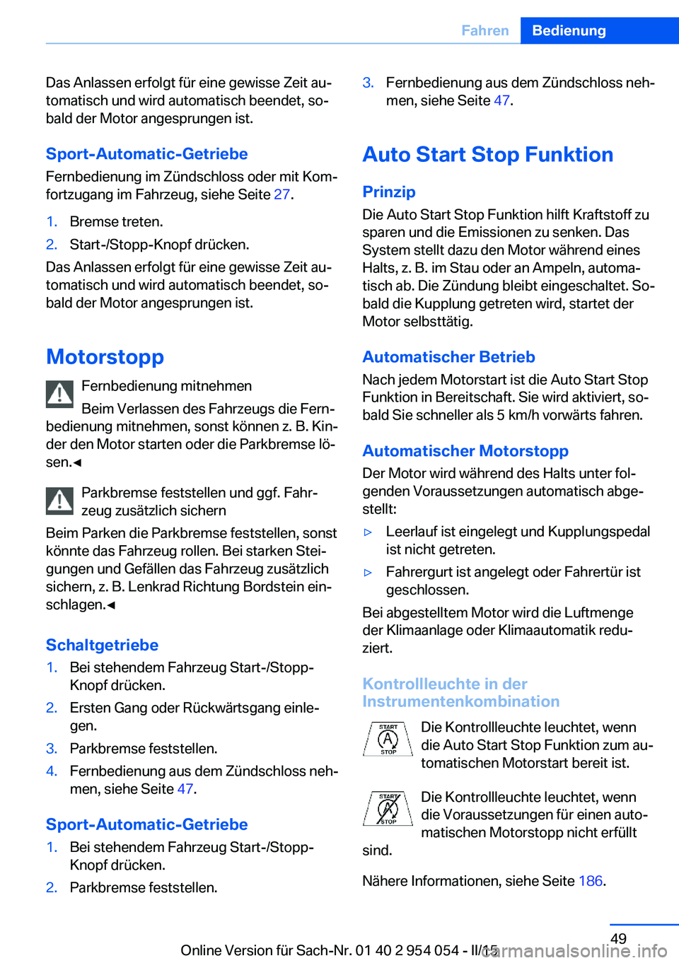 BMW Z4 2016 Betriebsanleitungen (in German) Das Anlassen erfolgt für eine gewisse Zeit au‐
tomatisch und wird automatisch beendet, so‐
bald der Motor angesprungen ist.
Sport-Automatic-Getriebe Fernbedienung im Zündschloss oder mit Kom‐
BMW Z4 2016 Betriebsanleitungen (in German) Das Anlassen erfolgt für eine gewisse Zeit au‐
tomatisch und wird automatisch beendet, so‐
bald der Motor angesprungen ist.
Sport-Automatic-Getriebe Fernbedienung im Zündschloss oder mit Kom‐