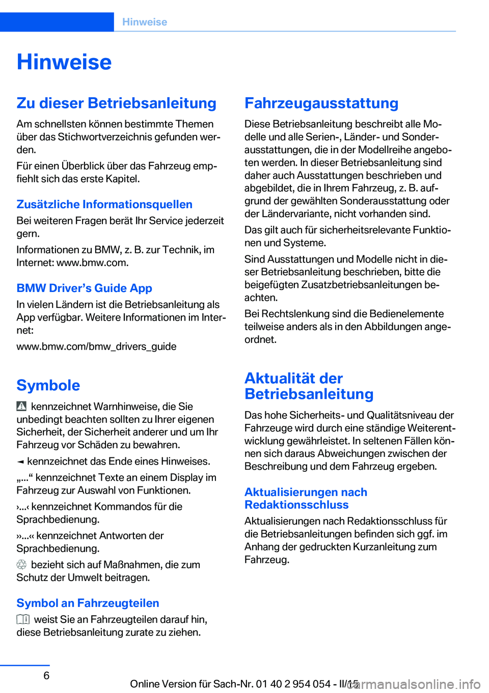 BMW Z4 2016 Betriebsanleitungen (in German) HinweiseZu dieser Betriebsanleitung
Am schnellsten können bestimmte Themen
über das Stichwortverzeichnis gefunden wer‐
den.
Für einen Überblick über das Fahrzeug emp‐
fiehlt sich das erste Ka BMW Z4 2016 Betriebsanleitungen (in German) HinweiseZu dieser Betriebsanleitung
Am schnellsten können bestimmte Themen
über das Stichwortverzeichnis gefunden wer‐
den.
Für einen Überblick über das Fahrzeug emp‐
fiehlt sich das erste Ka