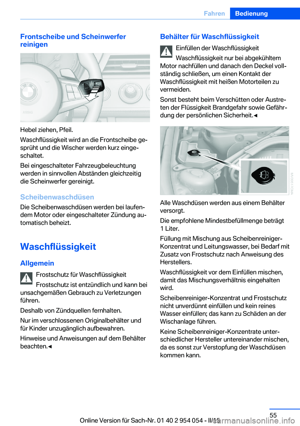 BMW Z4 2016 Betriebsanleitungen (in German) Frontscheibe und Scheinwerfer
reinigen
Hebel ziehen, Pfeil.
Waschflüssigkeit wird an die Frontscheibe ge‐
sprüht und die Wischer werden kurz einge‐
schaltet.
Bei eingeschalteter Fahrzeugbeleucht BMW Z4 2016 Betriebsanleitungen (in German) Frontscheibe und Scheinwerfer
reinigen
Hebel ziehen, Pfeil.
Waschflüssigkeit wird an die Frontscheibe ge‐
sprüht und die Wischer werden kurz einge‐
schaltet.
Bei eingeschalteter Fahrzeugbeleucht