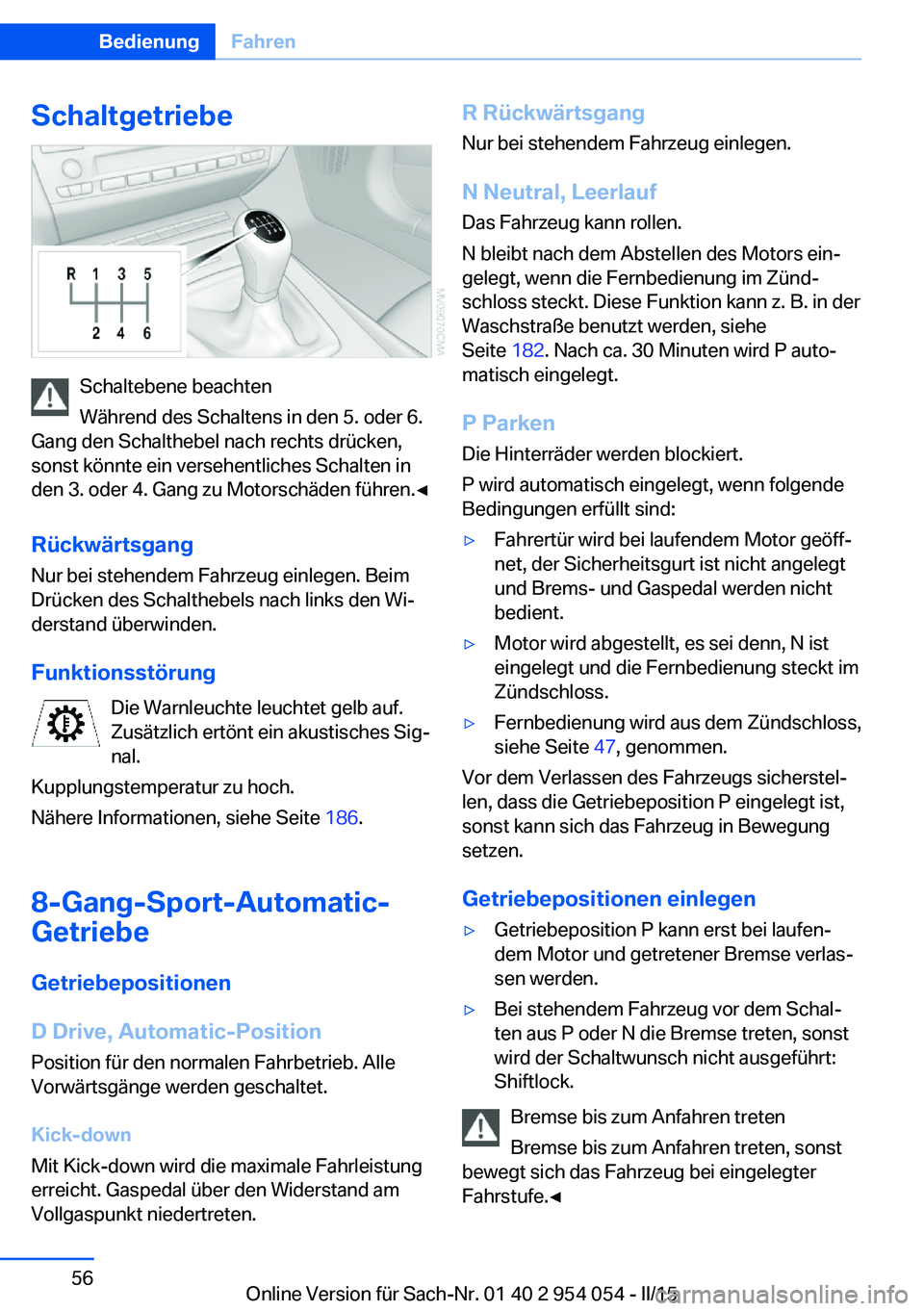 BMW Z4 2016 Betriebsanleitungen (in German) Schaltgetriebe
Schaltebene beachten
Während des Schaltens in den 5. oder 6.
Gang den Schalthebel nach rechts drücken,
sonst könnte ein versehentliches Schalten in
den 3. oder 4. Gang zu Motorschäd BMW Z4 2016 Betriebsanleitungen (in German) Schaltgetriebe
Schaltebene beachten
Während des Schaltens in den 5. oder 6.
Gang den Schalthebel nach rechts drücken,
sonst könnte ein versehentliches Schalten in
den 3. oder 4. Gang zu Motorschäd