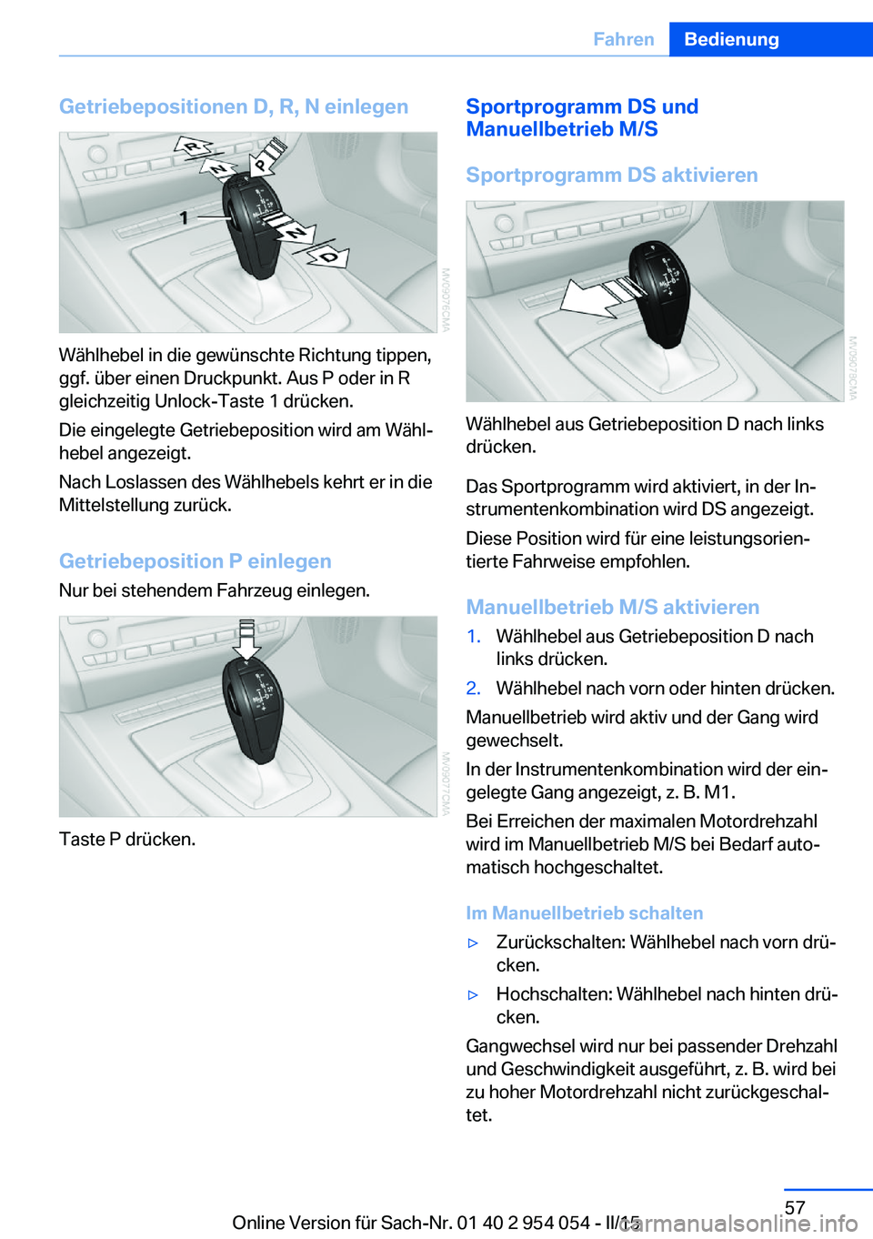 BMW Z4 2016 Betriebsanleitungen (in German) Getriebepositionen D, R, N einlegen
Wählhebel in die gewünschte Richtung tippen,
ggf. über einen Druckpunkt. Aus P oder in R
gleichzeitig Unlock-Taste 1 drücken.
Die eingelegte Getriebeposition wi BMW Z4 2016 Betriebsanleitungen (in German) Getriebepositionen D, R, N einlegen
Wählhebel in die gewünschte Richtung tippen,
ggf. über einen Druckpunkt. Aus P oder in R
gleichzeitig Unlock-Taste 1 drücken.
Die eingelegte Getriebeposition wi