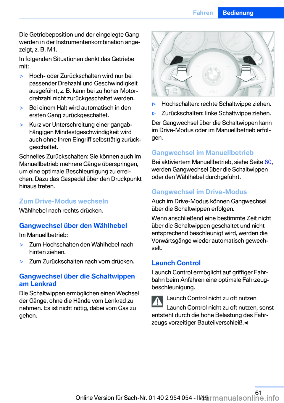 BMW Z4 2016 Betriebsanleitungen (in German) Die Getriebeposition und der eingelegte Gang
werden in der Instrumentenkombination ange‐
zeigt, z. B. M1.
In folgenden Situationen denkt das Getriebe
mit:▷Hoch- oder Zurückschalten wird nur bei
p BMW Z4 2016 Betriebsanleitungen (in German) Die Getriebeposition und der eingelegte Gang
werden in der Instrumentenkombination ange‐
zeigt, z. B. M1.
In folgenden Situationen denkt das Getriebe
mit:▷Hoch- oder Zurückschalten wird nur bei
p