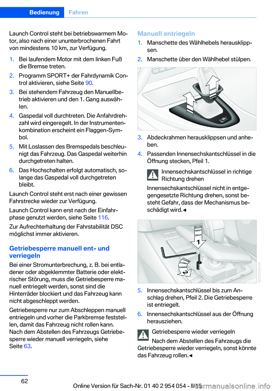 BMW Z4 2016 Betriebsanleitungen (in German) Launch Control steht bei betriebswarmem Mo‐
tor, also nach einer ununterbrochenen Fahrt
von mindestens 10 km, zur Verfügung.1.Bei laufendem Motor mit dem linken Fuß
die Bremse treten.2.Programm SP BMW Z4 2016 Betriebsanleitungen (in German) Launch Control steht bei betriebswarmem Mo‐
tor, also nach einer ununterbrochenen Fahrt
von mindestens 10 km, zur Verfügung.1.Bei laufendem Motor mit dem linken Fuß
die Bremse treten.2.Programm SP