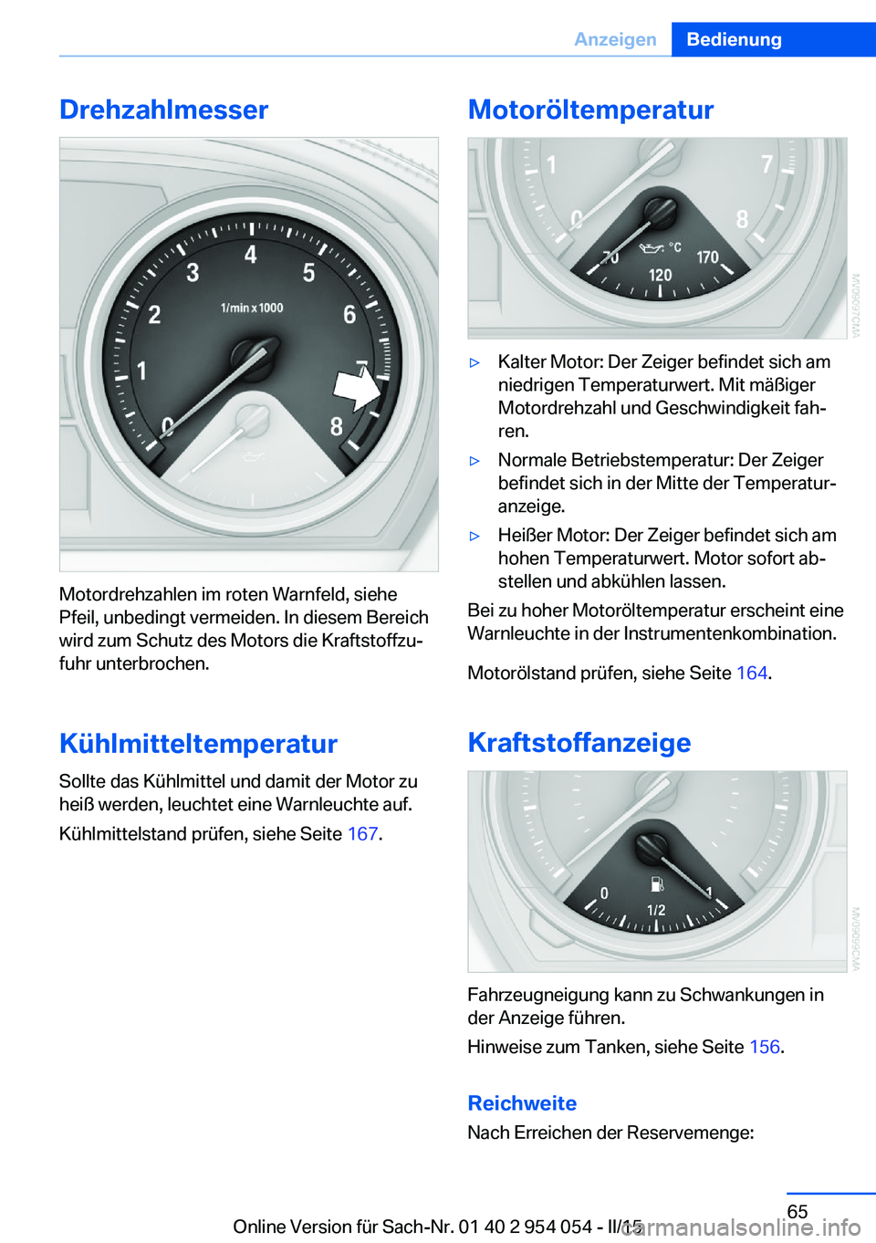 BMW Z4 2016 Betriebsanleitungen (in German) Drehzahlmesser
Motordrehzahlen im roten Warnfeld, siehe
Pfeil, unbedingt vermeiden. In diesem Bereich
wird zum Schutz des Motors die Kraftstoffzu‐
fuhr unterbrochen.
Kühlmitteltemperatur Sollte das BMW Z4 2016 Betriebsanleitungen (in German) Drehzahlmesser
Motordrehzahlen im roten Warnfeld, siehe
Pfeil, unbedingt vermeiden. In diesem Bereich
wird zum Schutz des Motors die Kraftstoffzu‐
fuhr unterbrochen.
Kühlmitteltemperatur Sollte das