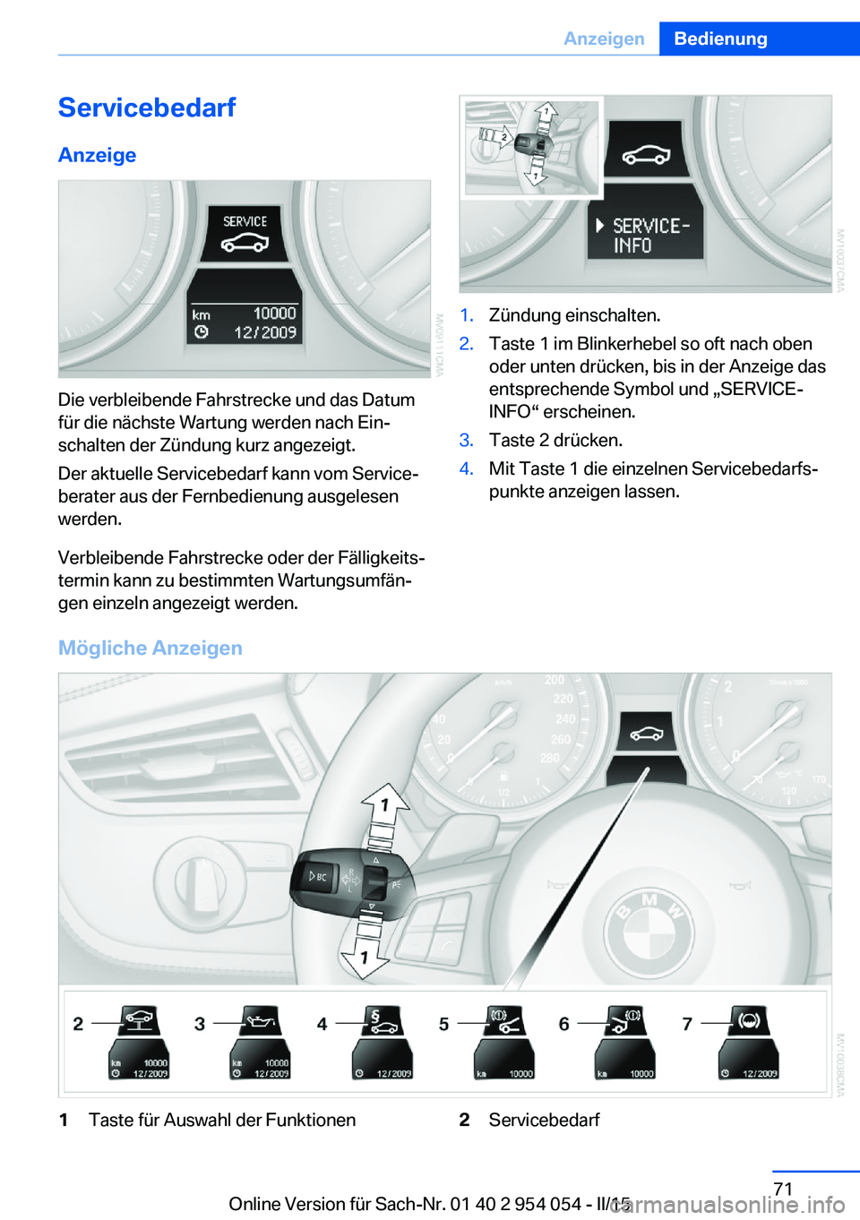 BMW Z4 2016 Betriebsanleitungen (in German) ServicebedarfAnzeige
Die verbleibende Fahrstrecke und das Datum
für die nächste Wartung werden nach Ein‐
schalten der Zündung kurz angezeigt.
Der aktuelle Servicebedarf kann vom Service‐
berate BMW Z4 2016 Betriebsanleitungen (in German) ServicebedarfAnzeige
Die verbleibende Fahrstrecke und das Datum
für die nächste Wartung werden nach Ein‐
schalten der Zündung kurz angezeigt.
Der aktuelle Servicebedarf kann vom Service‐
berate