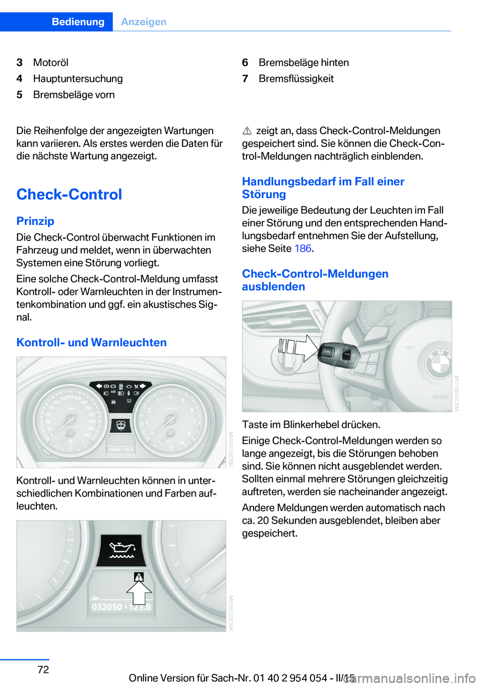 BMW Z4 2016 Betriebsanleitungen (in German) 3Motoröl4Hauptuntersuchung5Bremsbeläge vorn6Bremsbeläge hinten7BremsflüssigkeitDie Reihenfolge der angezeigten Wartungen
kann variieren. Als erstes werden die Daten für
die nächste Wartung angez BMW Z4 2016 Betriebsanleitungen (in German) 3Motoröl4Hauptuntersuchung5Bremsbeläge vorn6Bremsbeläge hinten7BremsflüssigkeitDie Reihenfolge der angezeigten Wartungen
kann variieren. Als erstes werden die Daten für
die nächste Wartung angez