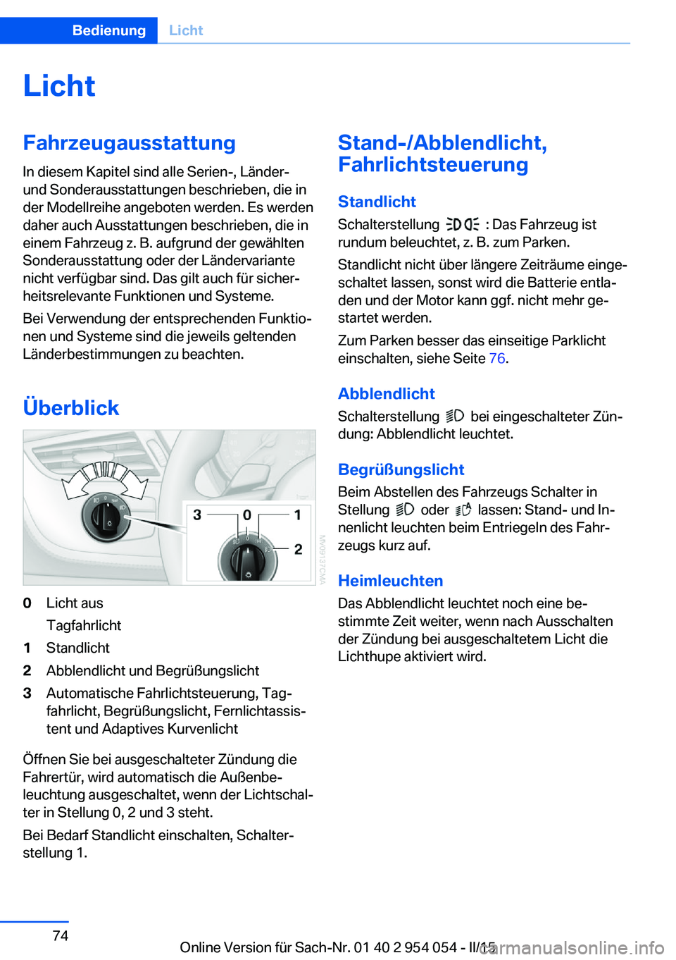 BMW Z4 2016 Betriebsanleitungen (in German) LichtFahrzeugausstattung
In diesem Kapitel sind alle Serien-, Länder-
und Sonderausstattungen beschrieben, die in
der Modellreihe angeboten werden. Es werden
daher auch Ausstattungen beschrieben, die BMW Z4 2016 Betriebsanleitungen (in German) LichtFahrzeugausstattung
In diesem Kapitel sind alle Serien-, Länder-
und Sonderausstattungen beschrieben, die in
der Modellreihe angeboten werden. Es werden
daher auch Ausstattungen beschrieben, die