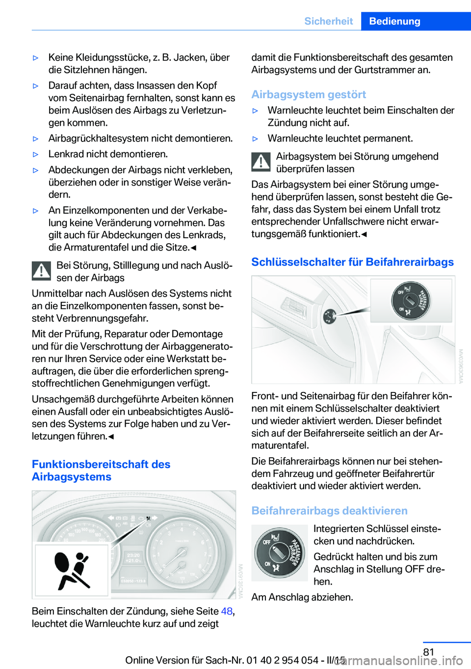 BMW Z4 2016 Betriebsanleitungen (in German) ▷Keine Kleidungsstücke, z. B. Jacken, über
die Sitzlehnen hängen.▷Darauf achten, dass Insassen den Kopf
vom Seitenairbag fernhalten, sonst kann es
beim Auslösen des Airbags zu Verletzun‐
gen BMW Z4 2016 Betriebsanleitungen (in German) ▷Keine Kleidungsstücke, z. B. Jacken, über
die Sitzlehnen hängen.▷Darauf achten, dass Insassen den Kopf
vom Seitenairbag fernhalten, sonst kann es
beim Auslösen des Airbags zu Verletzun‐
gen