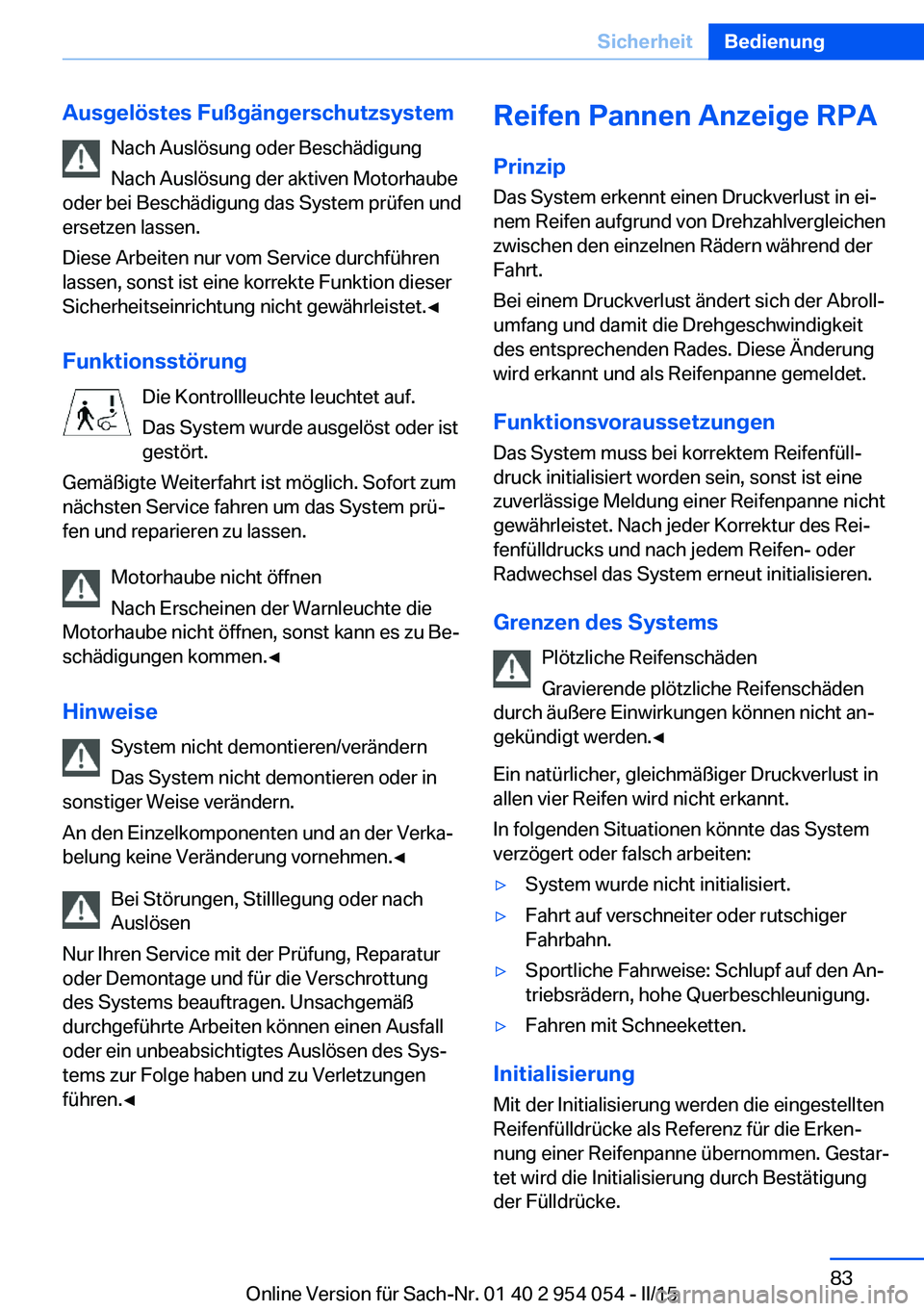 BMW Z4 2016 Betriebsanleitungen (in German) Ausgelöstes FußgängerschutzsystemNach Auslösung oder Beschädigung
Nach Auslösung der aktiven Motorhaube
oder bei Beschädigung das System prüfen und ersetzen lassen.
Diese Arbeiten nur vom Serv BMW Z4 2016 Betriebsanleitungen (in German) Ausgelöstes FußgängerschutzsystemNach Auslösung oder Beschädigung
Nach Auslösung der aktiven Motorhaube
oder bei Beschädigung das System prüfen und ersetzen lassen.
Diese Arbeiten nur vom Serv