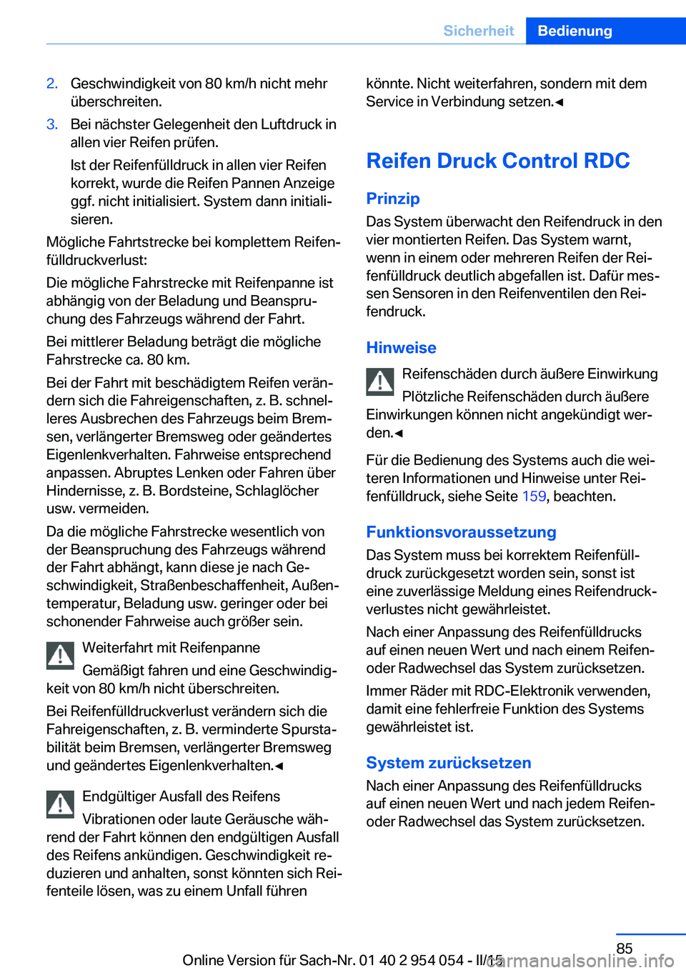 BMW Z4 2016 Betriebsanleitungen (in German) 2.Geschwindigkeit von 80 km/h nicht mehr
überschreiten.3.Bei nächster Gelegenheit den Luftdruck in
allen vier Reifen prüfen.
Ist der Reifenfülldruck in allen vier Reifen
korrekt, wurde die Reifen BMW Z4 2016 Betriebsanleitungen (in German) 2.Geschwindigkeit von 80 km/h nicht mehr
überschreiten.3.Bei nächster Gelegenheit den Luftdruck in
allen vier Reifen prüfen.
Ist der Reifenfülldruck in allen vier Reifen
korrekt, wurde die Reifen