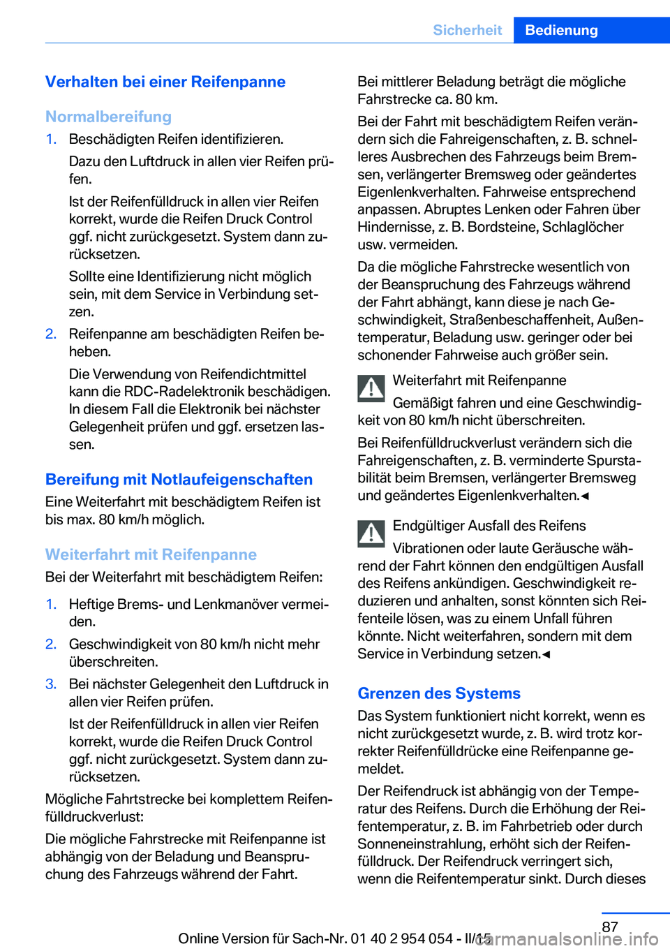 BMW Z4 2016 Betriebsanleitungen (in German) Verhalten bei einer Reifenpanne
Normalbereifung1.Beschädigten Reifen identifizieren.
Dazu den Luftdruck in allen vier Reifen prü‐
fen.
Ist der Reifenfülldruck in allen vier Reifen
korrekt, wurde BMW Z4 2016 Betriebsanleitungen (in German) Verhalten bei einer Reifenpanne
Normalbereifung1.Beschädigten Reifen identifizieren.
Dazu den Luftdruck in allen vier Reifen prü‐
fen.
Ist der Reifenfülldruck in allen vier Reifen
korrekt, wurde