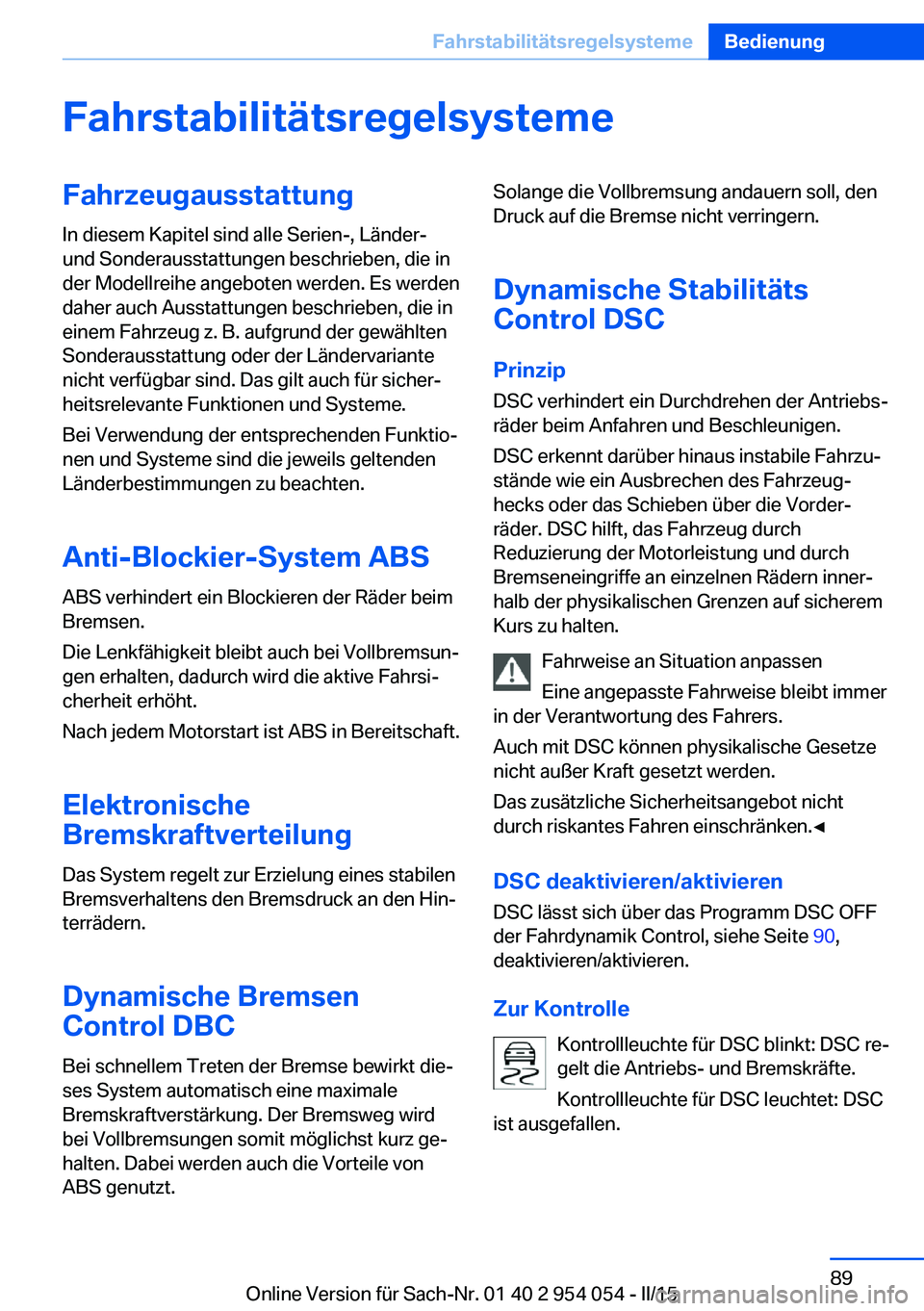 BMW Z4 2016 Betriebsanleitungen (in German) FahrstabilitätsregelsystemeFahrzeugausstattung
In diesem Kapitel sind alle Serien-, Länder-
und Sonderausstattungen beschrieben, die in
der Modellreihe angeboten werden. Es werden
daher auch Ausstat BMW Z4 2016 Betriebsanleitungen (in German) FahrstabilitätsregelsystemeFahrzeugausstattung
In diesem Kapitel sind alle Serien-, Länder-
und Sonderausstattungen beschrieben, die in
der Modellreihe angeboten werden. Es werden
daher auch Ausstat