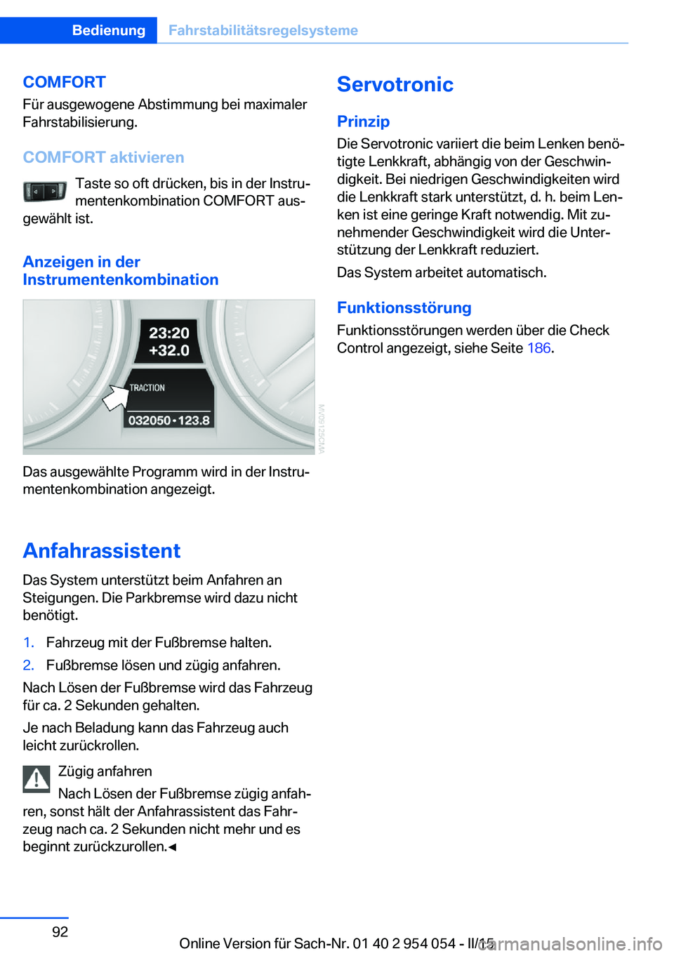 BMW Z4 2016 Betriebsanleitungen (in German) COMFORT
Für ausgewogene Abstimmung bei maximaler
Fahrstabilisierung.
COMFORT aktivieren Taste so oft drücken, bis in der Instru‐
mentenkombination COMFORT aus‐
gewählt ist.
Anzeigen in der
Inst BMW Z4 2016 Betriebsanleitungen (in German) COMFORT
Für ausgewogene Abstimmung bei maximaler
Fahrstabilisierung.
COMFORT aktivieren Taste so oft drücken, bis in der Instru‐
mentenkombination COMFORT aus‐
gewählt ist.
Anzeigen in der
Inst