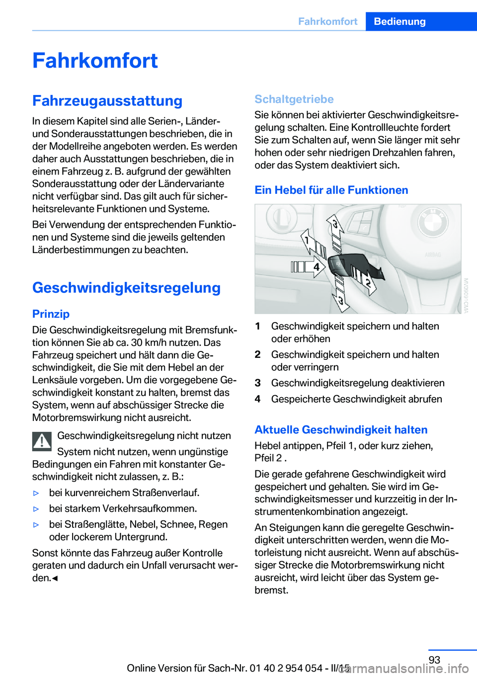 BMW Z4 2016 Betriebsanleitungen (in German) FahrkomfortFahrzeugausstattung
In diesem Kapitel sind alle Serien-, Länder-
und Sonderausstattungen beschrieben, die in
der Modellreihe angeboten werden. Es werden
daher auch Ausstattungen beschriebe BMW Z4 2016 Betriebsanleitungen (in German) FahrkomfortFahrzeugausstattung
In diesem Kapitel sind alle Serien-, Länder-
und Sonderausstattungen beschrieben, die in
der Modellreihe angeboten werden. Es werden
daher auch Ausstattungen beschriebe
