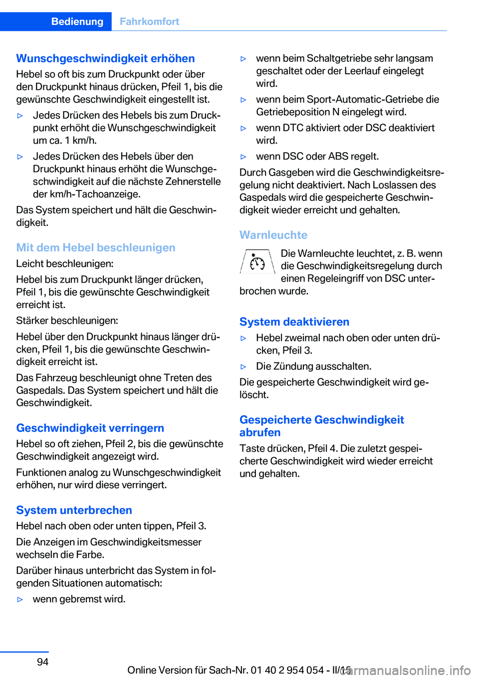 BMW Z4 2016 Betriebsanleitungen (in German) Wunschgeschwindigkeit erhöhen
Hebel so oft bis zum Druckpunkt oder über den Druckpunkt hinaus drücken, Pfeil 1, bis die
gewünschte Geschwindigkeit eingestellt ist.▷Jedes Drücken des Hebels bis BMW Z4 2016 Betriebsanleitungen (in German) Wunschgeschwindigkeit erhöhen
Hebel so oft bis zum Druckpunkt oder über den Druckpunkt hinaus drücken, Pfeil 1, bis die
gewünschte Geschwindigkeit eingestellt ist.▷Jedes Drücken des Hebels bis