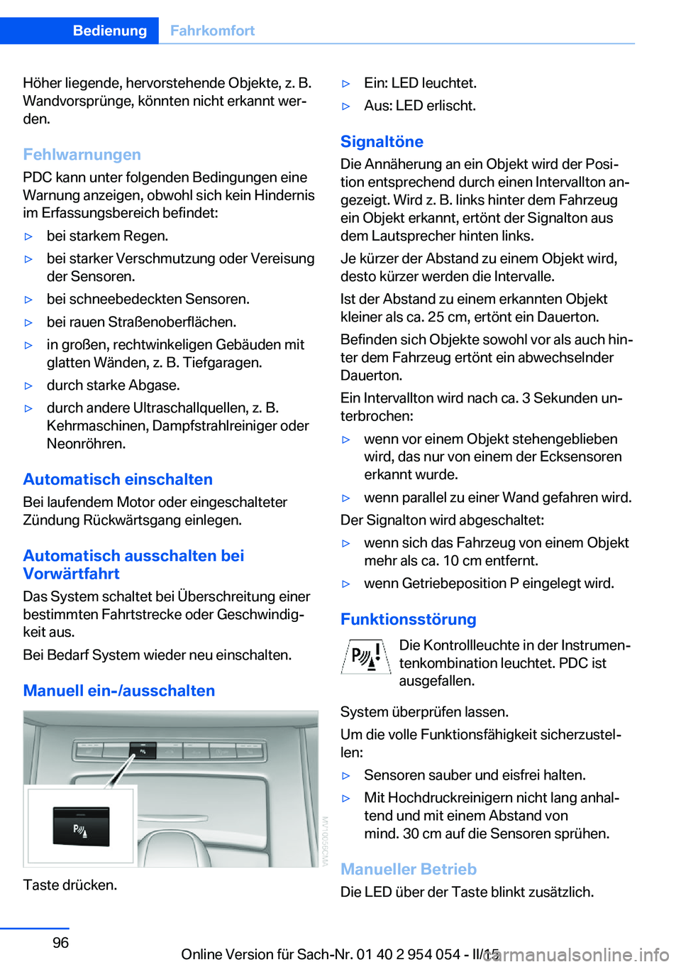 BMW Z4 2016 Betriebsanleitungen (in German) Höher liegende, hervorstehende Objekte, z. B.
Wandvorsprünge, könnten nicht erkannt wer‐
den.
Fehlwarnungen
PDC kann unter folgenden Bedingungen eine
Warnung anzeigen, obwohl sich kein Hindernis
BMW Z4 2016 Betriebsanleitungen (in German) Höher liegende, hervorstehende Objekte, z. B.
Wandvorsprünge, könnten nicht erkannt wer‐
den.
Fehlwarnungen
PDC kann unter folgenden Bedingungen eine
Warnung anzeigen, obwohl sich kein Hindernis