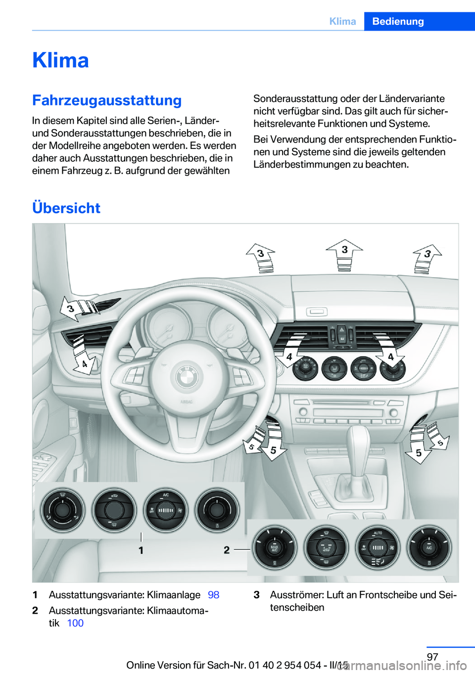 BMW Z4 2016 Betriebsanleitungen (in German) KlimaFahrzeugausstattungIn diesem Kapitel sind alle Serien-, Länder-
und Sonderausstattungen beschrieben, die in
der Modellreihe angeboten werden. Es werden
daher auch Ausstattungen beschrieben, die BMW Z4 2016 Betriebsanleitungen (in German) KlimaFahrzeugausstattungIn diesem Kapitel sind alle Serien-, Länder-
und Sonderausstattungen beschrieben, die in
der Modellreihe angeboten werden. Es werden
daher auch Ausstattungen beschrieben, die