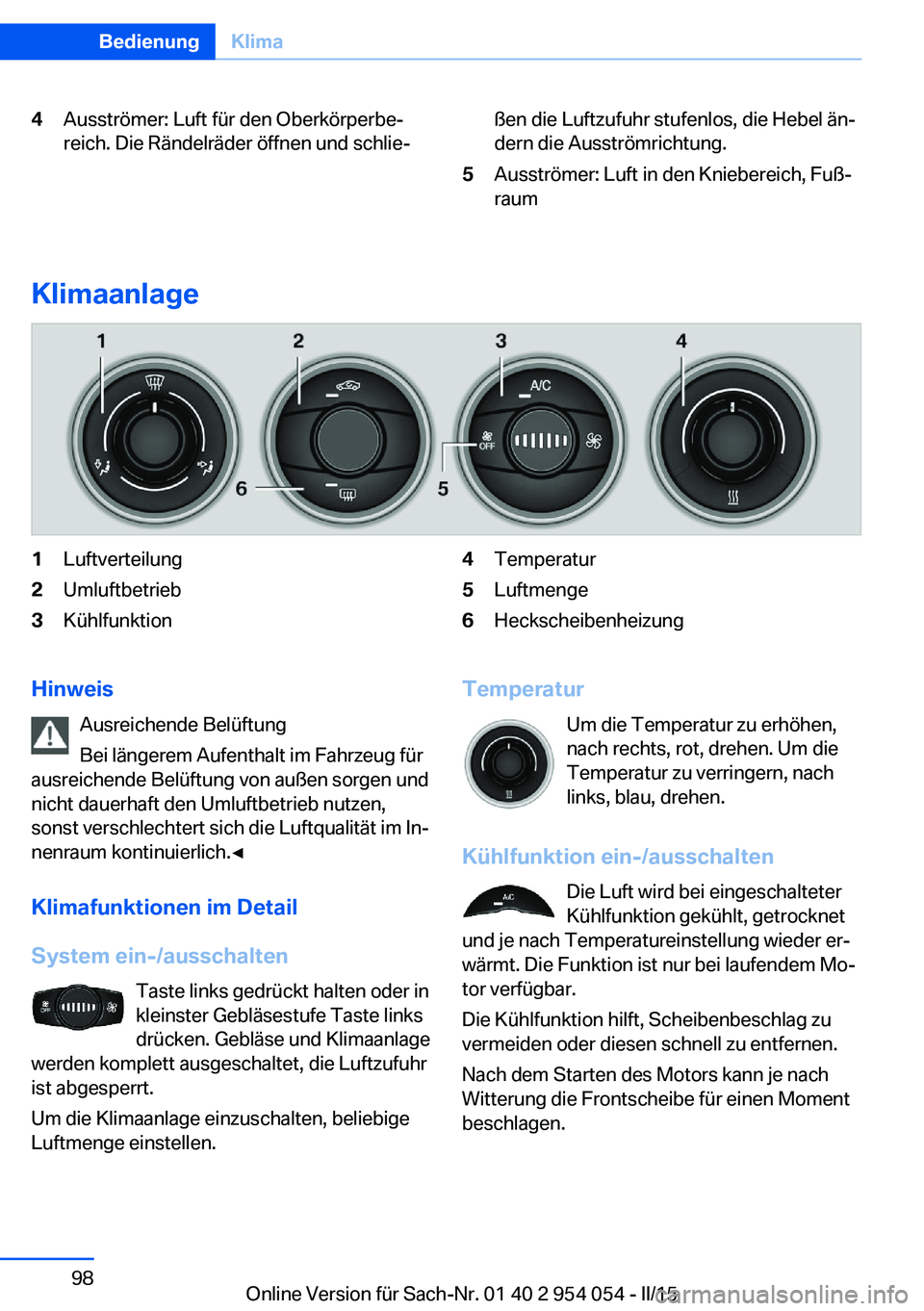 BMW Z4 2016 Betriebsanleitungen (in German) 4Ausströmer: Luft für den Oberkörperbe‐
reich. Die Rändelräder öffnen und schlie‐ßen die Luftzufuhr stufenlos, die Hebel än‐
dern die Ausströmrichtung.5Ausströmer: Luft in den Kniebere BMW Z4 2016 Betriebsanleitungen (in German) 4Ausströmer: Luft für den Oberkörperbe‐
reich. Die Rändelräder öffnen und schlie‐ßen die Luftzufuhr stufenlos, die Hebel än‐
dern die Ausströmrichtung.5Ausströmer: Luft in den Kniebere