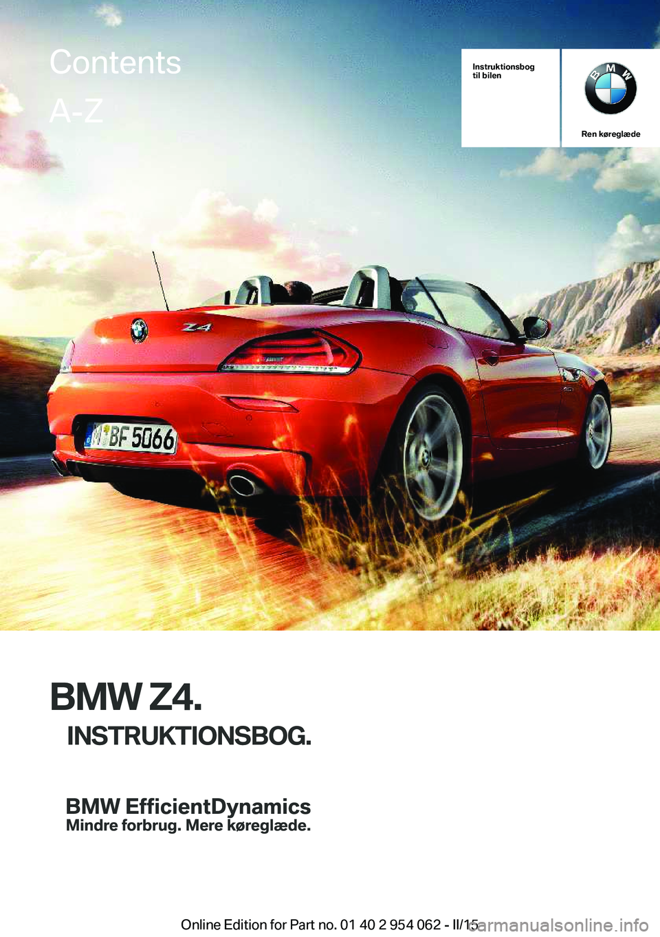 BMW Z4 2016  InstruktionsbØger (in Danish) Instruktionsbog
til bilen
Ren køreglæde
BMW Z4.
INSTRUKTIONSBOG.
ContentsA-Z
Online Edition for Part no. 01 40 2 954 062 - II/15   
