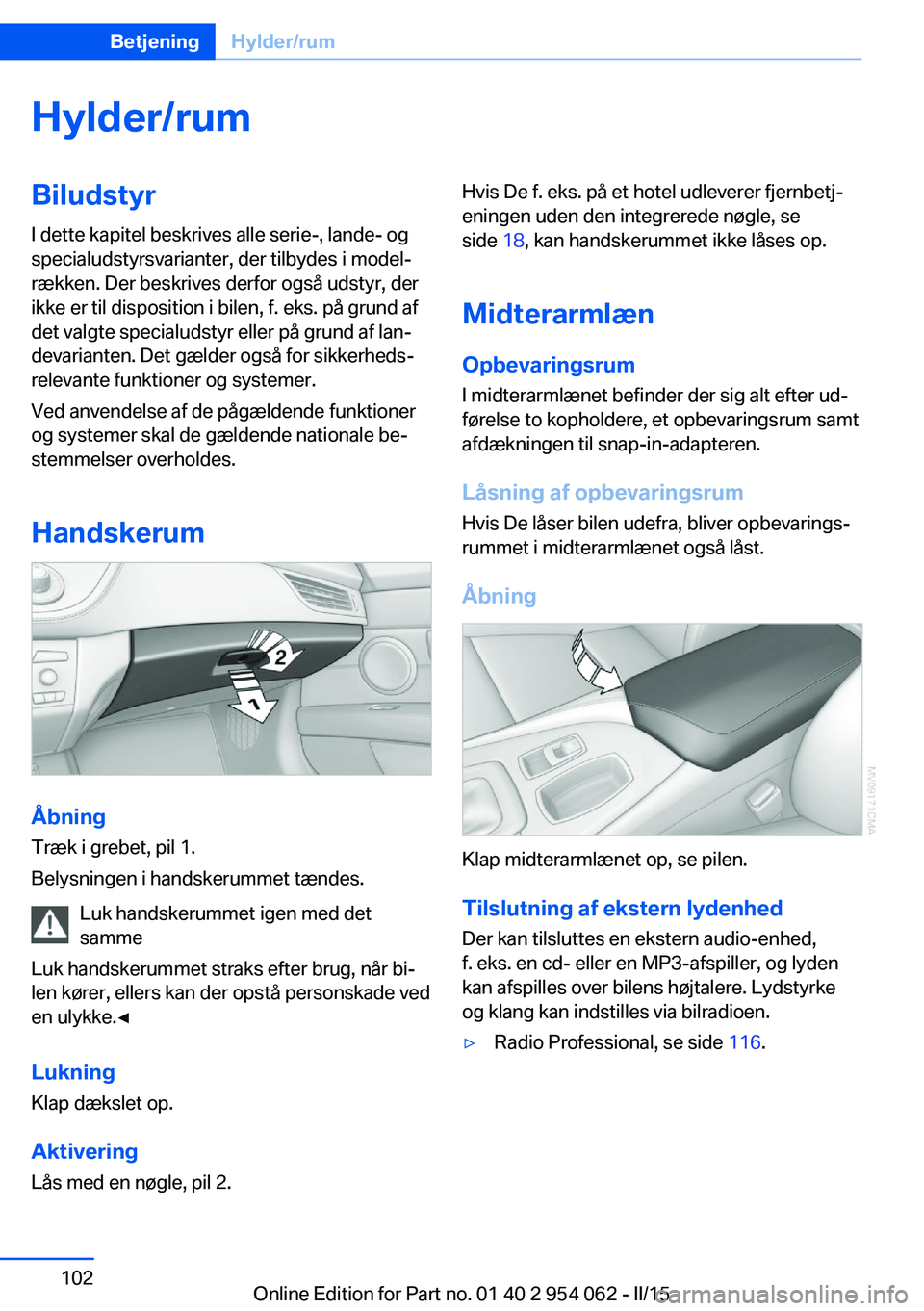BMW Z4 2016 InstruktionsbØger (in Danish) Hylder/rumBiludstyrI dette kapitel beskrives alle serie-, lande- og
specialudstyrsvarianter, der tilbydes i model‐
rækken. Der beskrives derfor også udstyr, der
ikke er til disposition i bilen, f. BMW Z4 2016 InstruktionsbØger (in Danish) Hylder/rumBiludstyrI dette kapitel beskrives alle serie-, lande- og
specialudstyrsvarianter, der tilbydes i model‐
rækken. Der beskrives derfor også udstyr, der
ikke er til disposition i bilen, f.