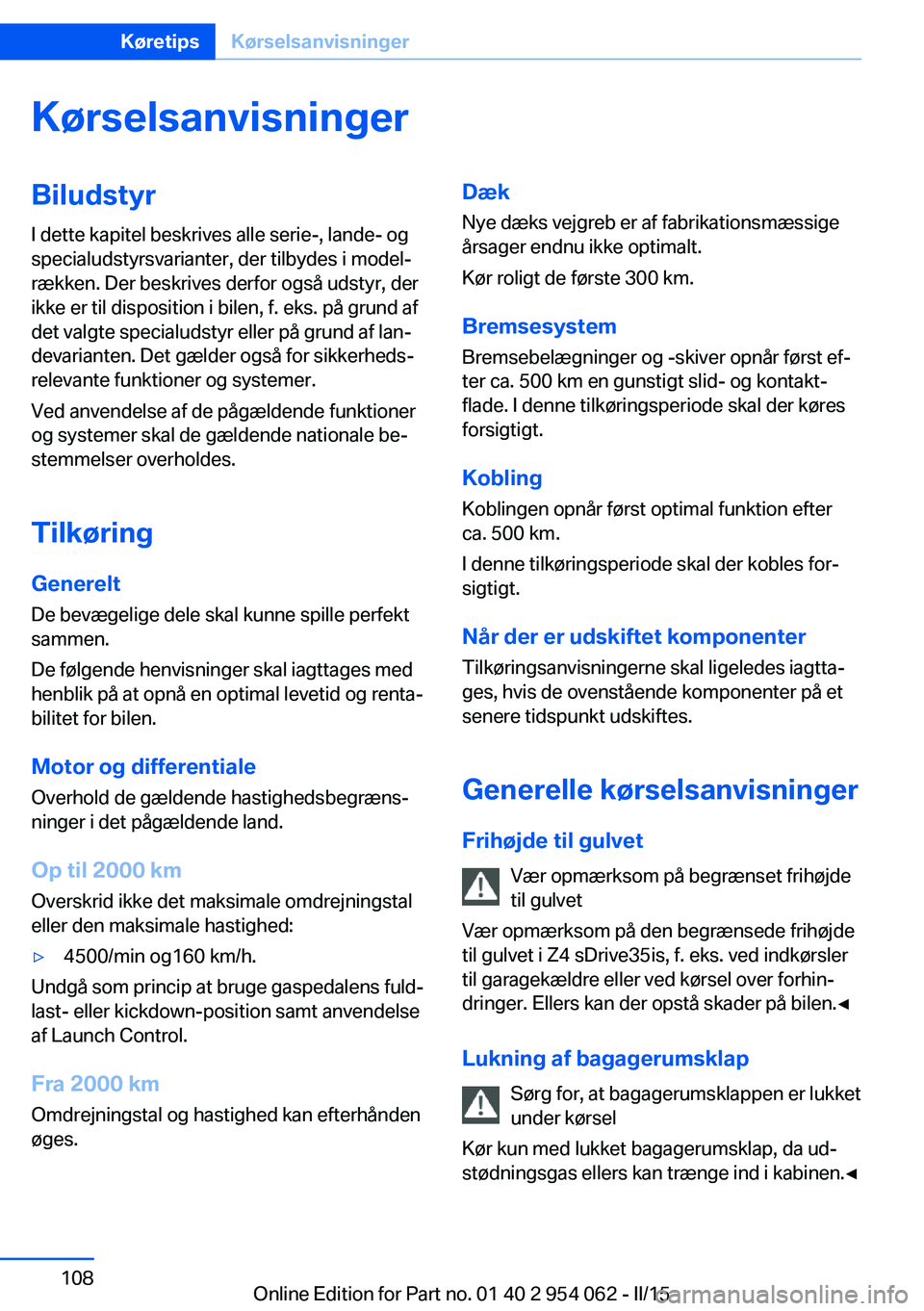 BMW Z4 2016 InstruktionsbØger (in Danish) KørselsanvisningerBiludstyrI dette kapitel beskrives alle serie-, lande- og
specialudstyrsvarianter, der tilbydes i model‐
rækken. Der beskrives derfor også udstyr, der
ikke er til disposition i BMW Z4 2016 InstruktionsbØger (in Danish) KørselsanvisningerBiludstyrI dette kapitel beskrives alle serie-, lande- og
specialudstyrsvarianter, der tilbydes i model‐
rækken. Der beskrives derfor også udstyr, der
ikke er til disposition i
