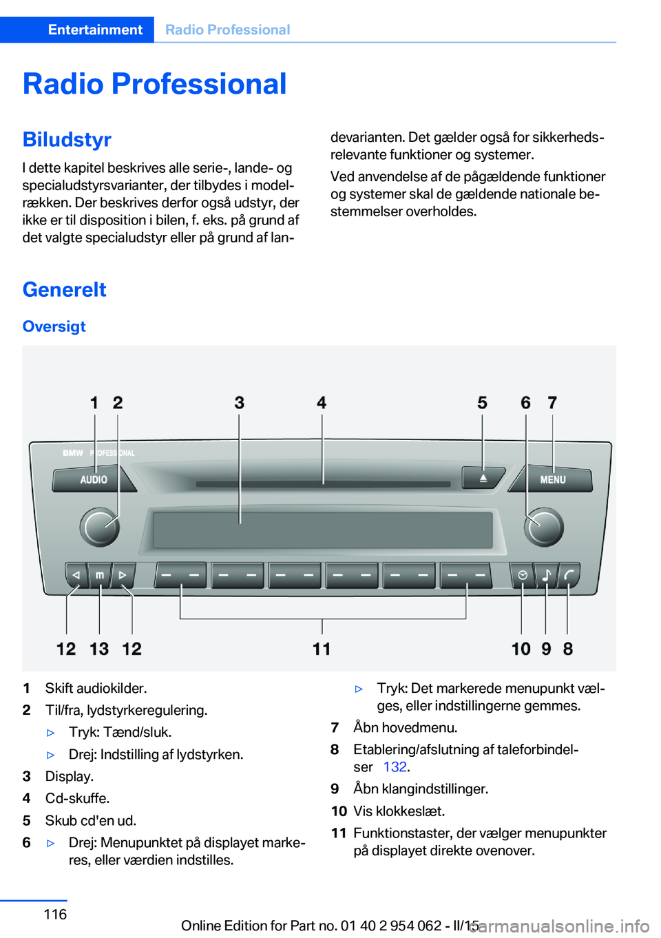BMW Z4 2016  InstruktionsbØger (in Danish) Radio ProfessionalBiludstyrI dette kapitel beskrives alle serie-, lande- og
specialudstyrsvarianter, der tilbydes i model‐
rækken. Der beskrives derfor også udstyr, der
ikke er til disposition i b