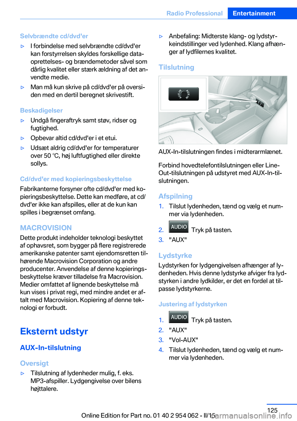 BMW Z4 2016 InstruktionsbØger (in Danish) Selvbrændte cd/dvd'er▷I forbindelse med selvbrændte cd/dvd'er
kan forstyrrelsen skyldes forskellige data‐
oprettelses- og brændemetoder såvel som
dårlig kvalitet eller stærk ældning BMW Z4 2016 InstruktionsbØger (in Danish) Selvbrændte cd/dvd'er▷I forbindelse med selvbrændte cd/dvd'er
kan forstyrrelsen skyldes forskellige data‐
oprettelses- og brændemetoder såvel som
dårlig kvalitet eller stærk ældning