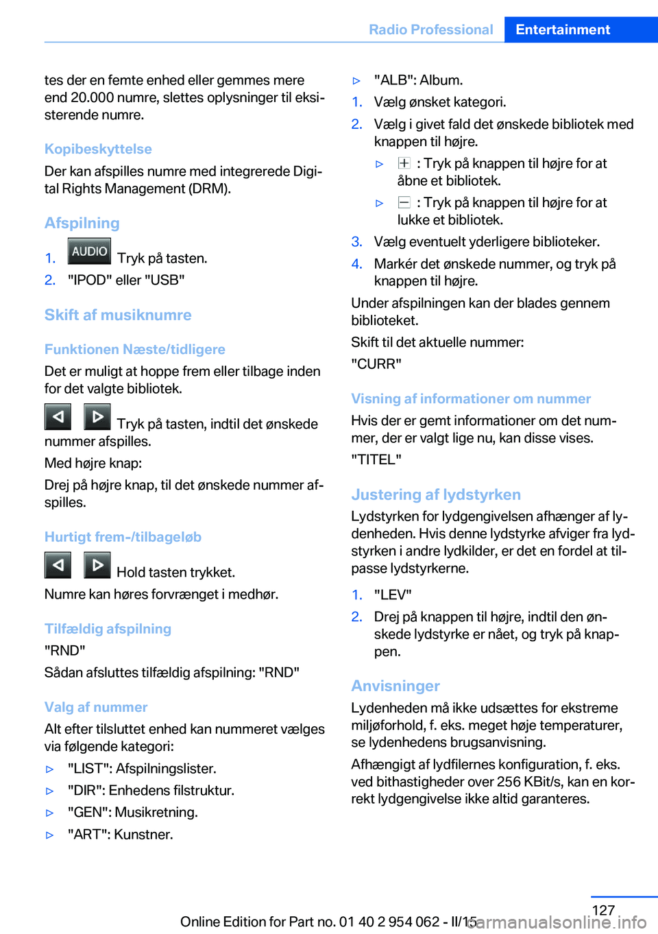 BMW Z4 2016 InstruktionsbØger (in Danish) tes der en femte enhed eller gemmes mere
end 20.000 numre, slettes oplysninger til eksi‐
sterende numre.
Kopibeskyttelse
Der kan afspilles numre med integrerede Digi‐
tal Rights Management (DRM).
BMW Z4 2016 InstruktionsbØger (in Danish) tes der en femte enhed eller gemmes mere
end 20.000 numre, slettes oplysninger til eksi‐
sterende numre.
Kopibeskyttelse
Der kan afspilles numre med integrerede Digi‐
tal Rights Management (DRM).