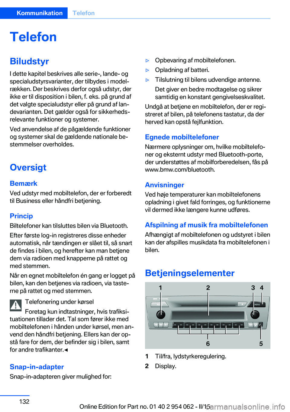 BMW Z4 2016 InstruktionsbØger (in Danish) TelefonBiludstyrI dette kapitel beskrives alle serie-, lande- og
specialudstyrsvarianter, der tilbydes i model‐
rækken. Der beskrives derfor også udstyr, der
ikke er til disposition i bilen, f. ek BMW Z4 2016 InstruktionsbØger (in Danish) TelefonBiludstyrI dette kapitel beskrives alle serie-, lande- og
specialudstyrsvarianter, der tilbydes i model‐
rækken. Der beskrives derfor også udstyr, der
ikke er til disposition i bilen, f. ek
