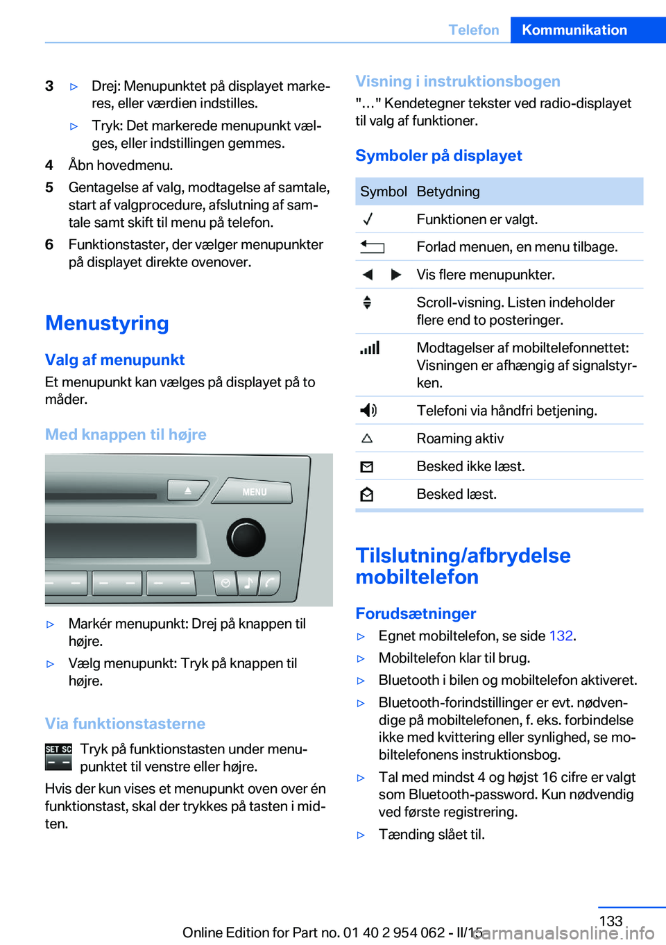 BMW Z4 2016 InstruktionsbØger (in Danish) 3▷Drej: Menupunktet på displayet marke‐
res, eller værdien indstilles.▷Tryk: Det markerede menupunkt væl‐
ges, eller indstillingen gemmes.4Åbn hovedmenu.5Gentagelse af valg, modtagelse af BMW Z4 2016 InstruktionsbØger (in Danish) 3▷Drej: Menupunktet på displayet marke‐
res, eller værdien indstilles.▷Tryk: Det markerede menupunkt væl‐
ges, eller indstillingen gemmes.4Åbn hovedmenu.5Gentagelse af valg, modtagelse af