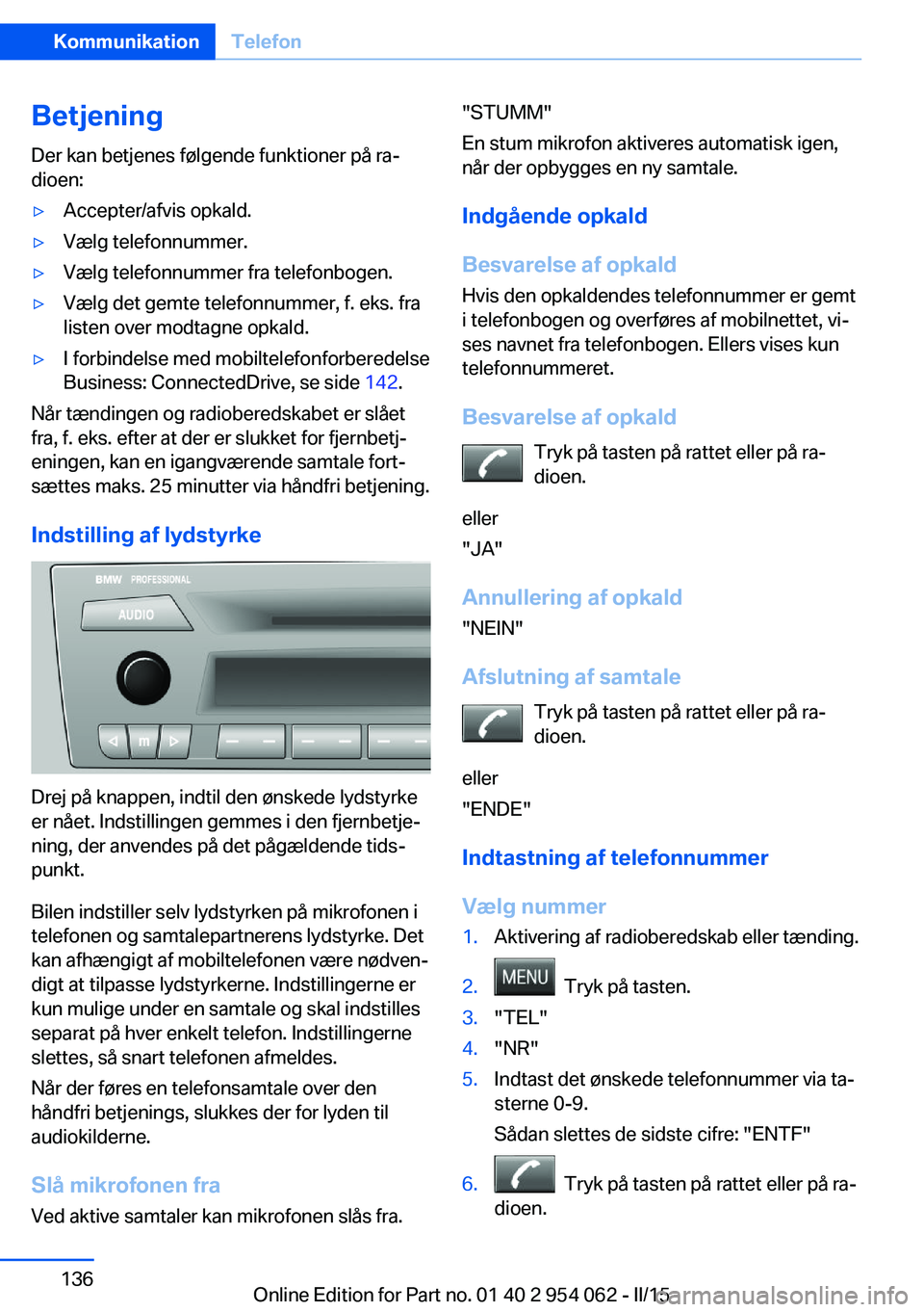 BMW Z4 2016 InstruktionsbØger (in Danish) Betjening
Der kan betjenes følgende funktioner på ra‐
dioen:▷Accepter/afvis opkald.▷Vælg telefonnummer.▷Vælg telefonnummer fra telefonbogen.▷Vælg det gemte telefonnummer, f. eks. fra
li BMW Z4 2016 InstruktionsbØger (in Danish) Betjening
Der kan betjenes følgende funktioner på ra‐
dioen:▷Accepter/afvis opkald.▷Vælg telefonnummer.▷Vælg telefonnummer fra telefonbogen.▷Vælg det gemte telefonnummer, f. eks. fra
li