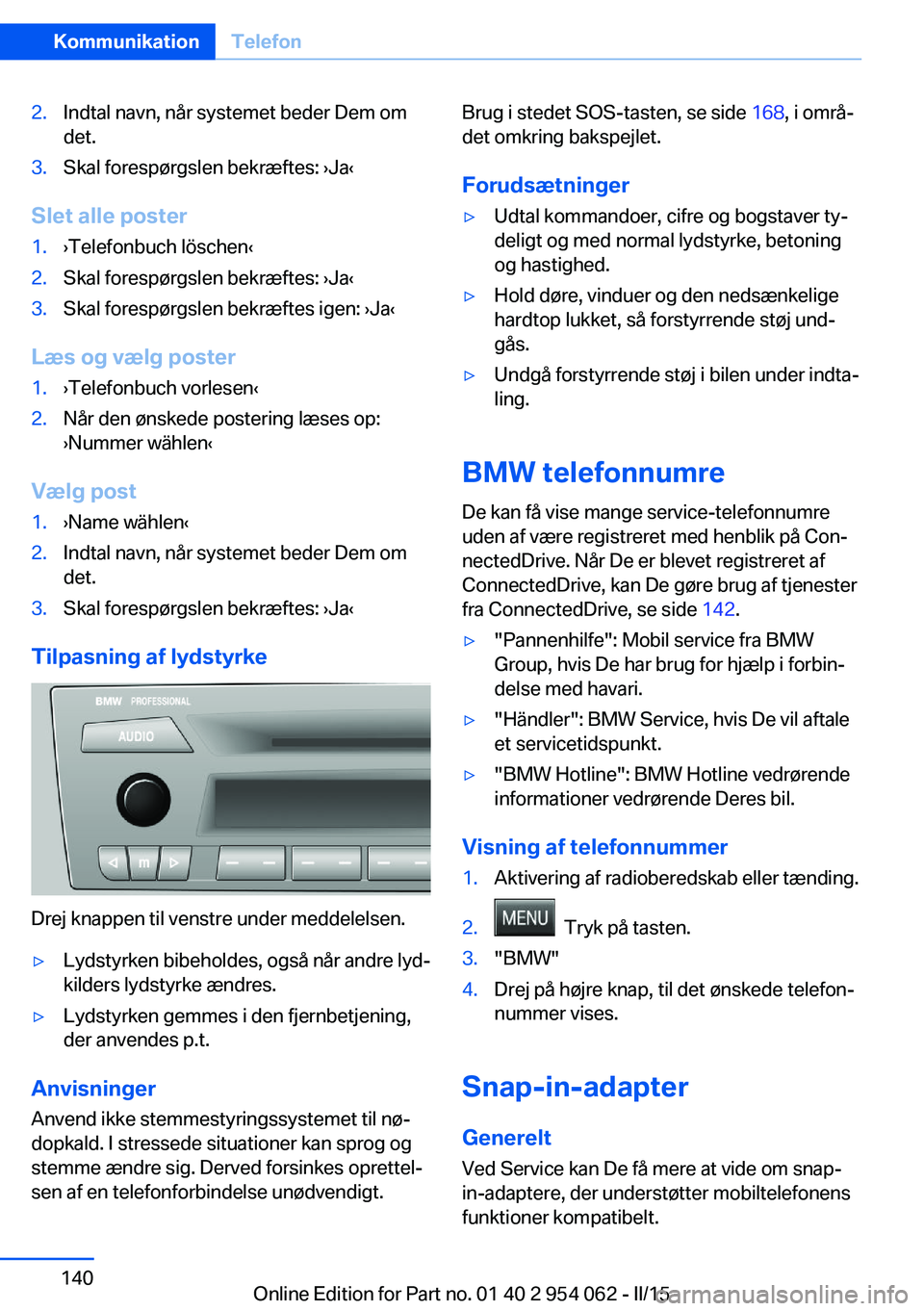 BMW Z4 2016 InstruktionsbØger (in Danish) 2.Indtal navn, når systemet beder Dem om
det.3.Skal forespørgslen bekræftes: ›Ja‹
Slet alle poster
1.›Telefonbuch löschen‹2.Skal forespørgslen bekræftes: ›Ja‹3.Skal forespørgslen be BMW Z4 2016 InstruktionsbØger (in Danish) 2.Indtal navn, når systemet beder Dem om
det.3.Skal forespørgslen bekræftes: ›Ja‹
Slet alle poster
1.›Telefonbuch löschen‹2.Skal forespørgslen bekræftes: ›Ja‹3.Skal forespørgslen be