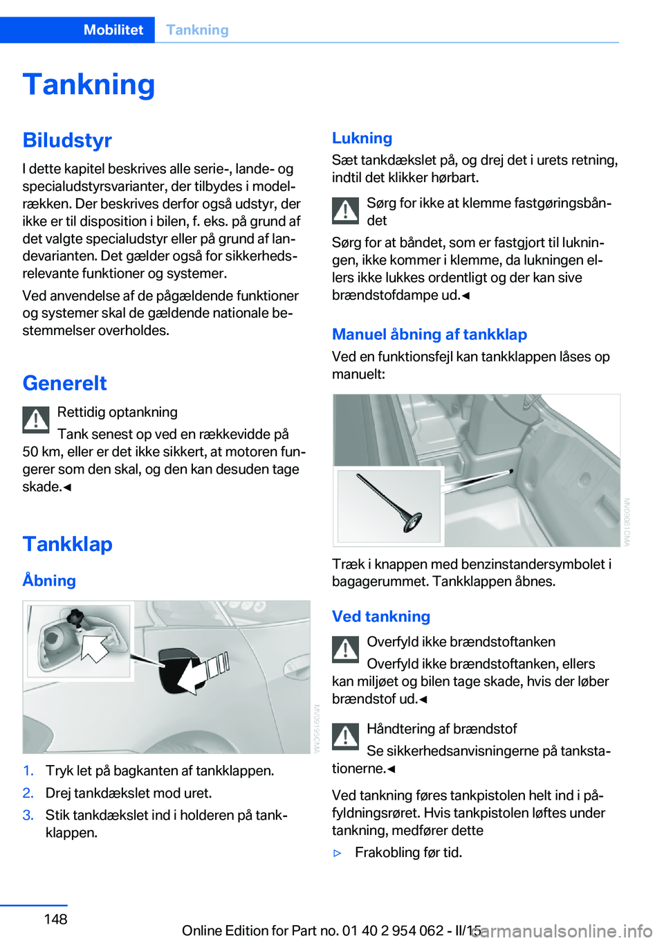 BMW Z4 2016 InstruktionsbØger (in Danish) TankningBiludstyrI dette kapitel beskrives alle serie-, lande- og
specialudstyrsvarianter, der tilbydes i model‐
rækken. Der beskrives derfor også udstyr, der
ikke er til disposition i bilen, f. e BMW Z4 2016 InstruktionsbØger (in Danish) TankningBiludstyrI dette kapitel beskrives alle serie-, lande- og
specialudstyrsvarianter, der tilbydes i model‐
rækken. Der beskrives derfor også udstyr, der
ikke er til disposition i bilen, f. e