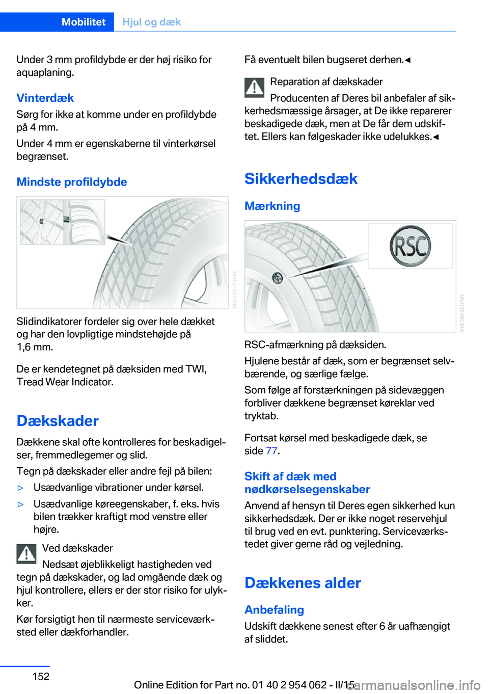 BMW Z4 2016 InstruktionsbØger (in Danish) Under 3 mm profildybde er der høj risiko for
aquaplaning.
Vinterdæk
Sørg for ikke at komme under en profildybde
på 4 mm.
Under 4 mm er egenskaberne til vinterkørsel
begrænset.
Mindste profildybd BMW Z4 2016 InstruktionsbØger (in Danish) Under 3 mm profildybde er der høj risiko for
aquaplaning.
Vinterdæk
Sørg for ikke at komme under en profildybde
på 4 mm.
Under 4 mm er egenskaberne til vinterkørsel
begrænset.
Mindste profildybd
