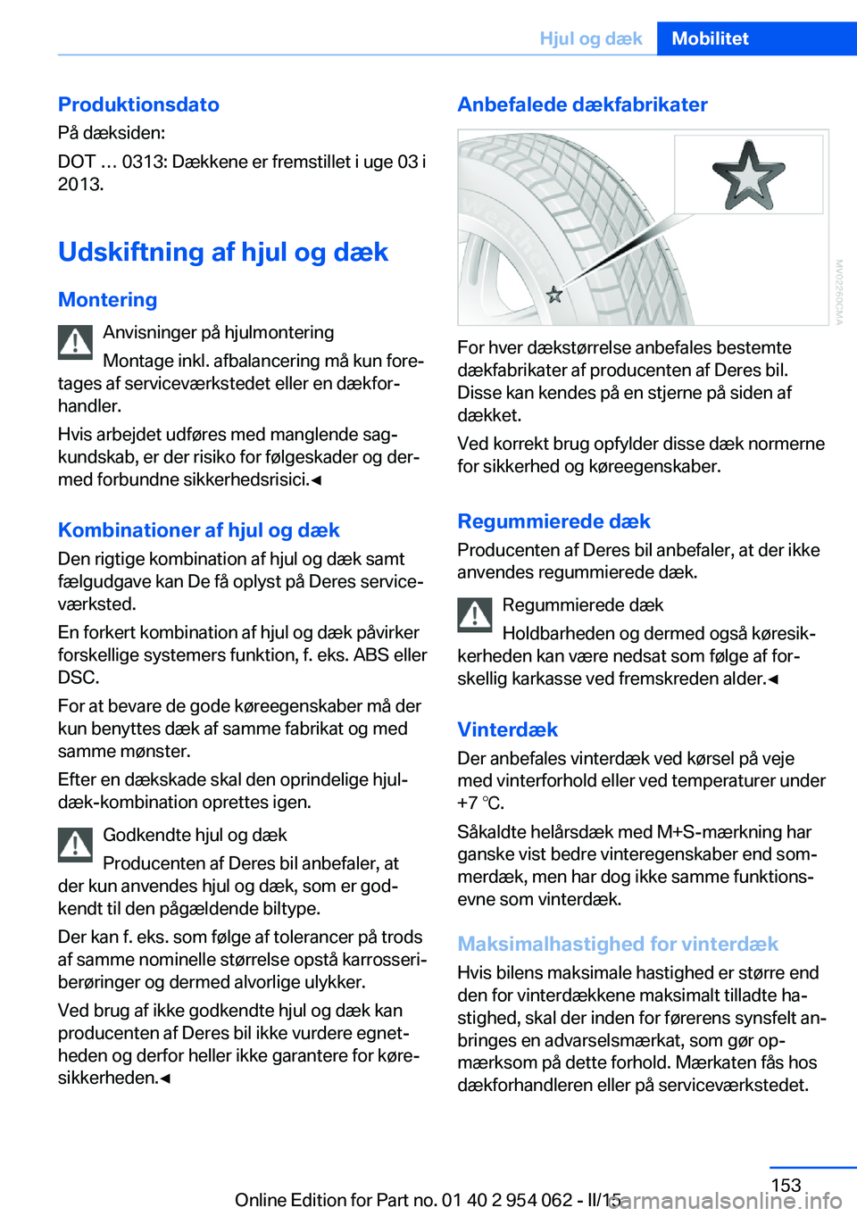 BMW Z4 2016 InstruktionsbØger (in Danish) Produktionsdato
På dæksiden:
DOT … 0313: Dækkene er fremstillet i uge 03 i
2013.
Udskiftning af hjul og dæk Montering Anvisninger på hjulmontering
Montage inkl. afbalancering må kun fore‐
ta BMW Z4 2016 InstruktionsbØger (in Danish) Produktionsdato
På dæksiden:
DOT … 0313: Dækkene er fremstillet i uge 03 i
2013.
Udskiftning af hjul og dæk Montering Anvisninger på hjulmontering
Montage inkl. afbalancering må kun fore‐
ta