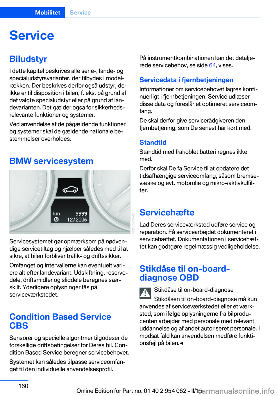 BMW Z4 2016 InstruktionsbØger (in Danish) ServiceBiludstyrI dette kapitel beskrives alle serie-, lande- og
specialudstyrsvarianter, der tilbydes i model‐
rækken. Der beskrives derfor også udstyr, der
ikke er til disposition i bilen, f. ek BMW Z4 2016 InstruktionsbØger (in Danish) ServiceBiludstyrI dette kapitel beskrives alle serie-, lande- og
specialudstyrsvarianter, der tilbydes i model‐
rækken. Der beskrives derfor også udstyr, der
ikke er til disposition i bilen, f. ek