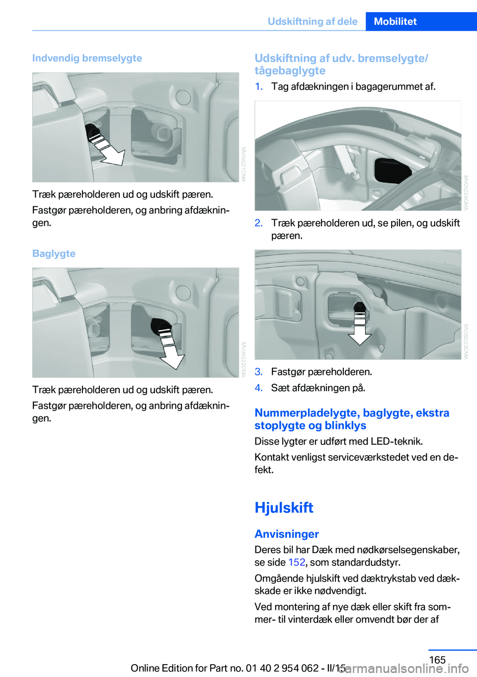 BMW Z4 2016 InstruktionsbØger (in Danish) Indvendig bremselygte
Træk pæreholderen ud og udskift pæren.
Fastgør pæreholderen, og anbring afdæknin‐
gen.
Baglygte
Træk pæreholderen ud og udskift pæren.
Fastgør pæreholderen, og anbri BMW Z4 2016 InstruktionsbØger (in Danish) Indvendig bremselygte
Træk pæreholderen ud og udskift pæren.
Fastgør pæreholderen, og anbring afdæknin‐
gen.
Baglygte
Træk pæreholderen ud og udskift pæren.
Fastgør pæreholderen, og anbri