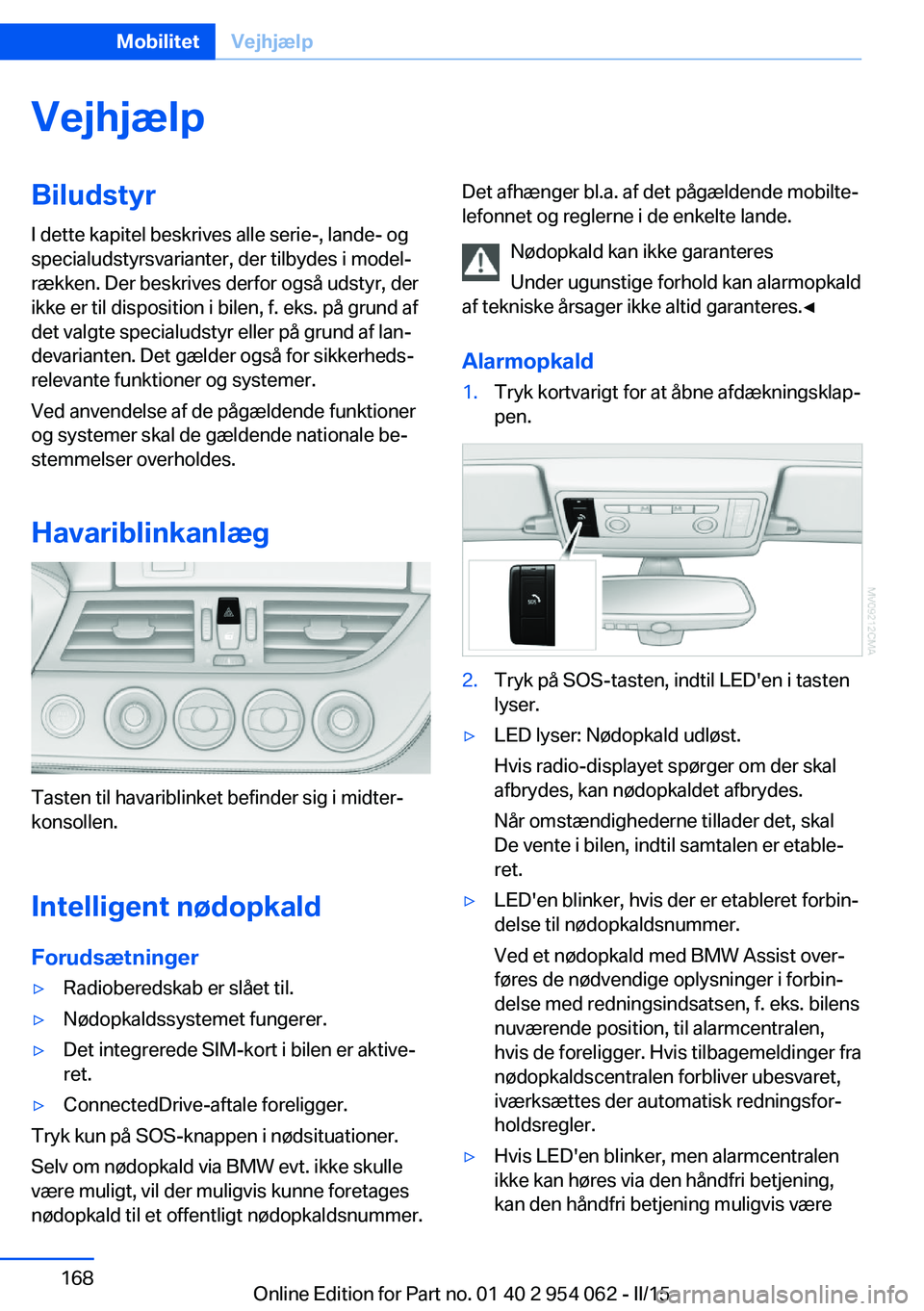 BMW Z4 2016 InstruktionsbØger (in Danish) VejhjælpBiludstyrI dette kapitel beskrives alle serie-, lande- og
specialudstyrsvarianter, der tilbydes i model‐
rækken. Der beskrives derfor også udstyr, der
ikke er til disposition i bilen, f. BMW Z4 2016 InstruktionsbØger (in Danish) VejhjælpBiludstyrI dette kapitel beskrives alle serie-, lande- og
specialudstyrsvarianter, der tilbydes i model‐
rækken. Der beskrives derfor også udstyr, der
ikke er til disposition i bilen, f.