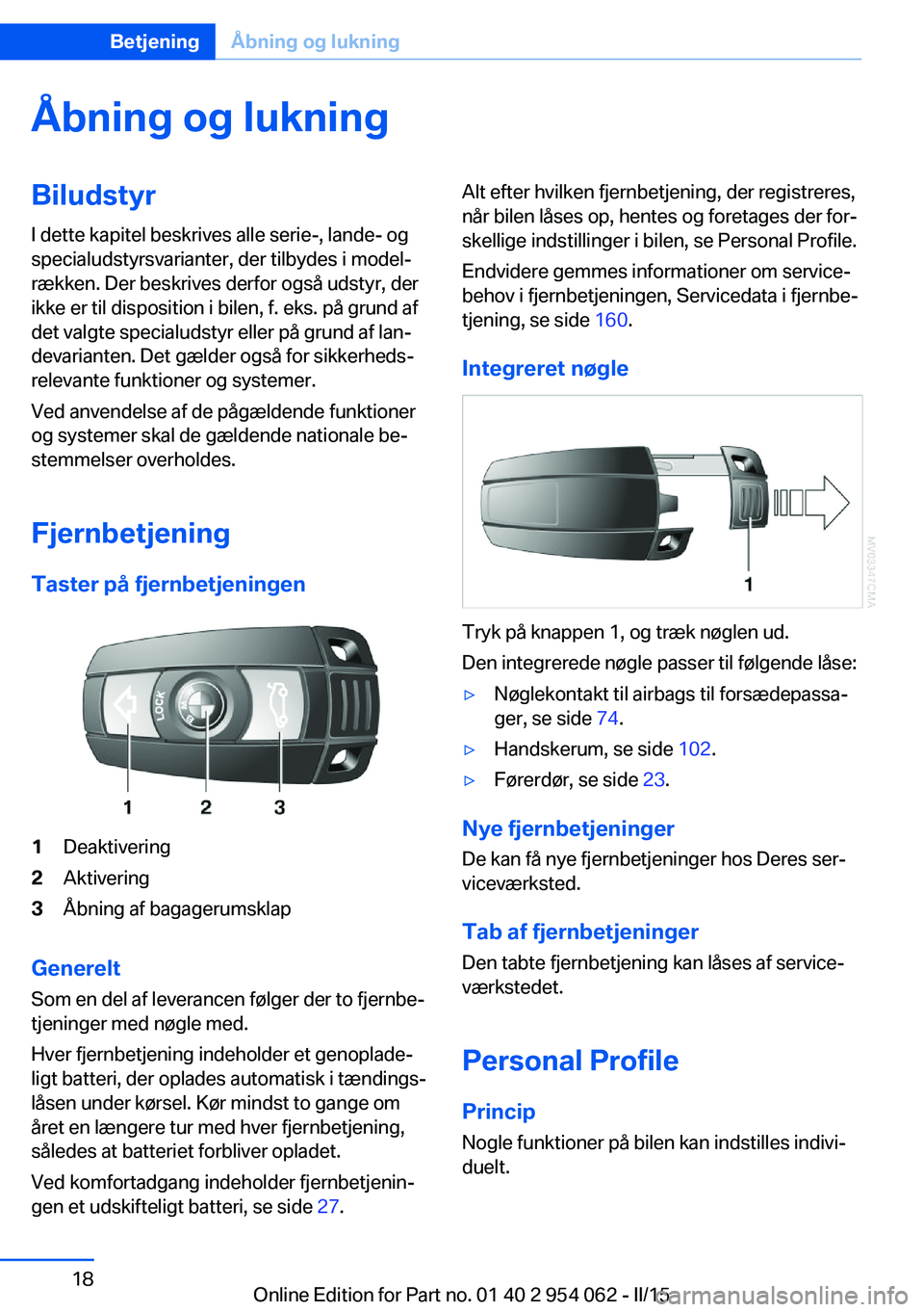 BMW Z4 2016 InstruktionsbØger (in Danish) Åbning og lukningBiludstyrI dette kapitel beskrives alle serie-, lande- og
specialudstyrsvarianter, der tilbydes i model‐
rækken. Der beskrives derfor også udstyr, der
ikke er til disposition i b BMW Z4 2016 InstruktionsbØger (in Danish) Åbning og lukningBiludstyrI dette kapitel beskrives alle serie-, lande- og
specialudstyrsvarianter, der tilbydes i model‐
rækken. Der beskrives derfor også udstyr, der
ikke er til disposition i b