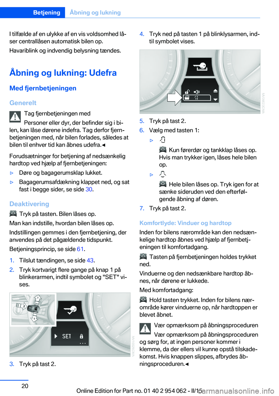 BMW Z4 2016 InstruktionsbØger (in Danish) I tilfælde af en ulykke af en vis voldsomhed lå‐
ser centrallåsen automatisk bilen op.
Havariblink og indvendig belysning tændes.
Åbning og lukning: Udefra Med fjernbetjeningen
Generelt Tag fje BMW Z4 2016 InstruktionsbØger (in Danish) I tilfælde af en ulykke af en vis voldsomhed lå‐
ser centrallåsen automatisk bilen op.
Havariblink og indvendig belysning tændes.
Åbning og lukning: Udefra Med fjernbetjeningen
Generelt Tag fje
